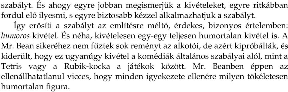 A Mr. Bean sikeréhez nem fűztek sok reményt az alkotói, de azért kipróbálták, és kiderült, hogy ez ugyanúgy kivétel a komédiák általános szabályai alól,