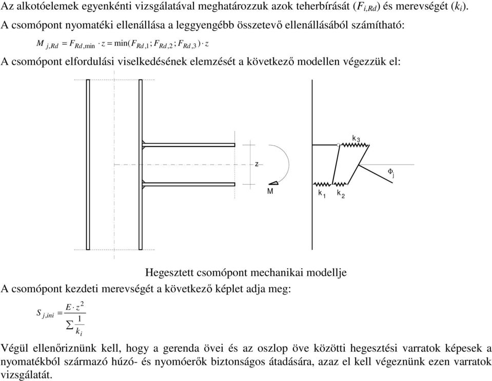 elemzését a következı modellen végezzük el: k 3 z Φ j M k 1 k 2 Hegesztett csomópont mechanikai modellje A csomópont kezdeti merevségét a következı képlet adja meg: