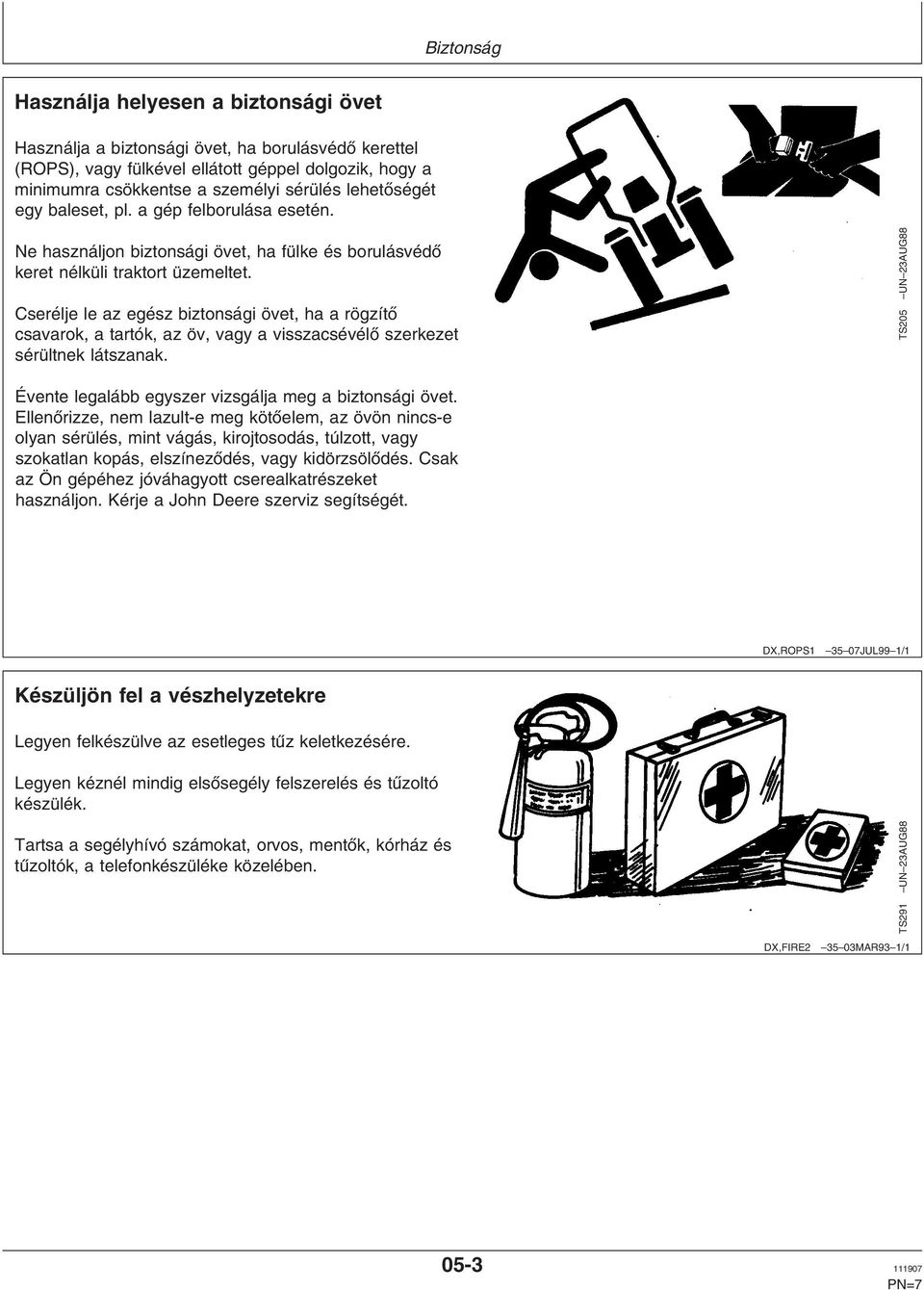 Cserélje le az egész biztonsági övet, ha a rögzítő csavarok, a tartók, az öv, vagy a visszacsévélő szerkezet sérültnek látszanak.