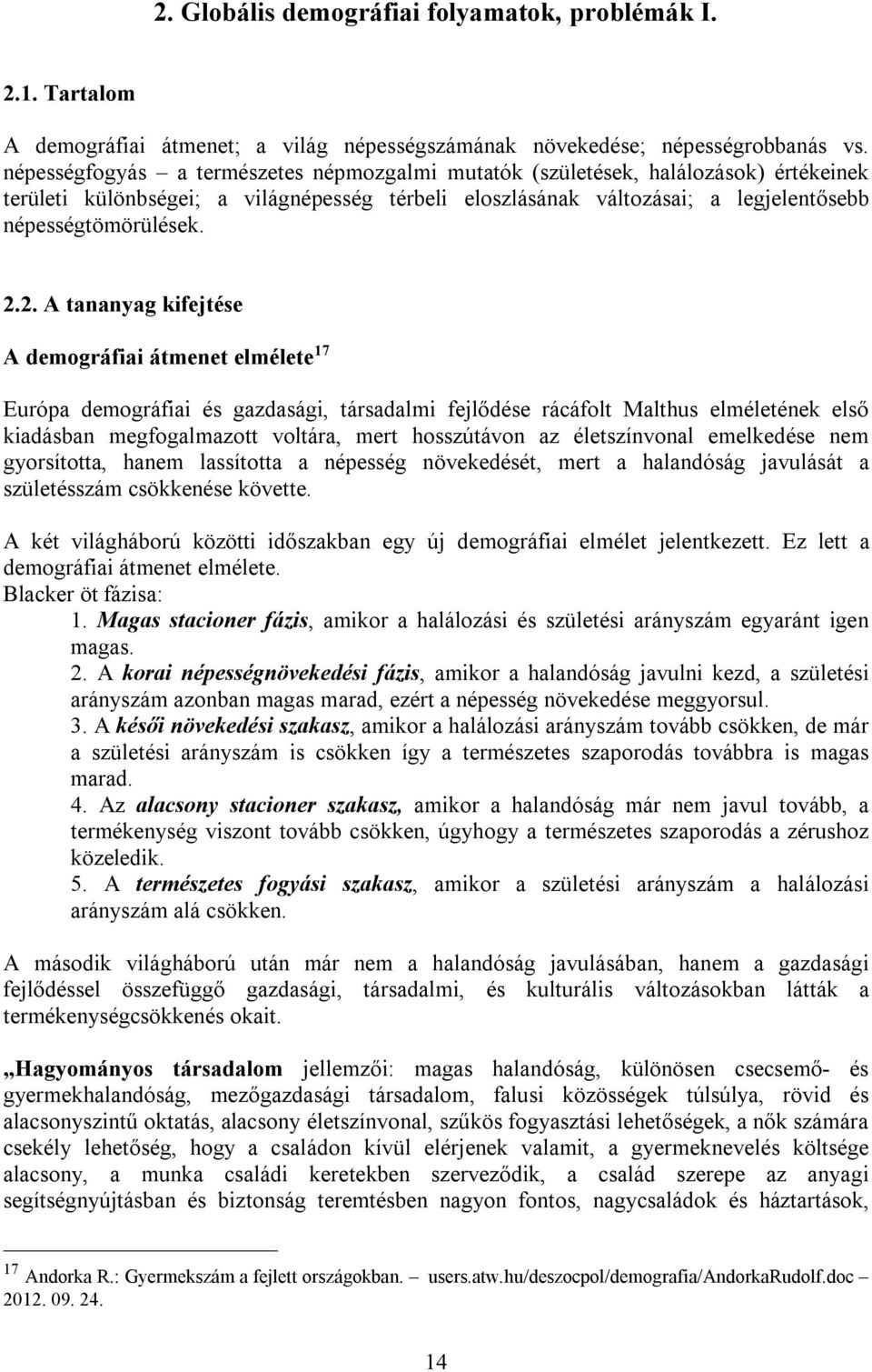 2. A tananyag kifejtése A demográfiai átmenet elmélete 17 Európa demográfiai és gazdasági, társadalmi fejlődése rácáfolt Malthus elméletének első kiadásban megfogalmazott voltára, mert hosszútávon az