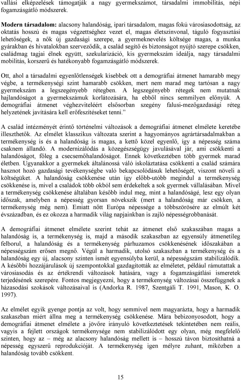 gazdasági szerepe, a gyermeknevelés költsége magas, a munka gyárakban és hivatalokban szerveződik, a család segítő és biztonságot nyújtó szerepe csökken, családmag tagjai élnek együtt,