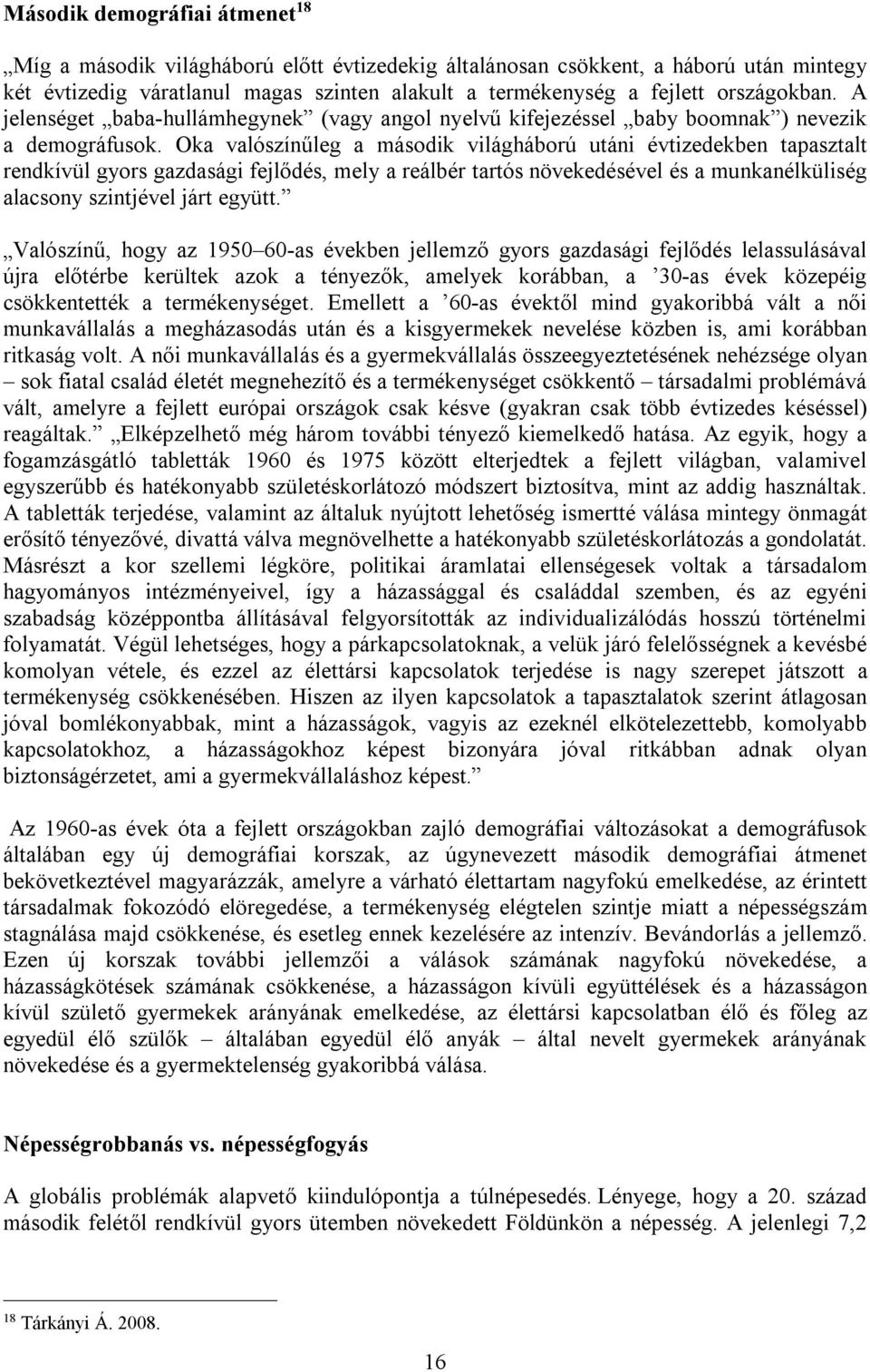 Oka valószínűleg a második világháború utáni évtizedekben tapasztalt rendkívül gyors gazdasági fejlődés, mely a reálbér tartós növekedésével és a munkanélküliség alacsony szintjével járt együtt.