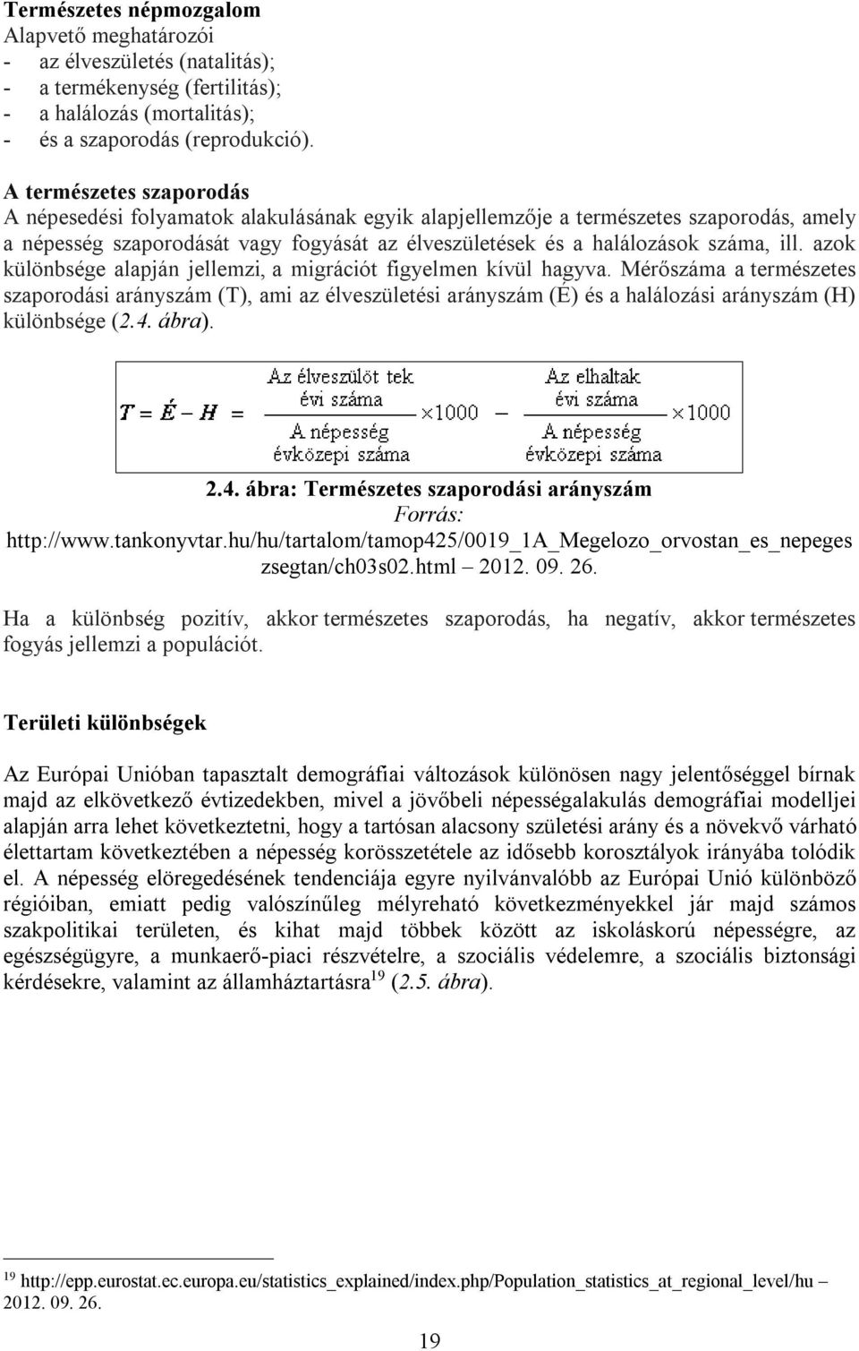 azok különbsége alapján jellemzi, a migrációt figyelmen kívül hagyva. Mérőszáma a természetes szaporodási arányszám (T), ami az élveszületési arányszám (É) és a halálozási arányszám (H) különbsége (2.