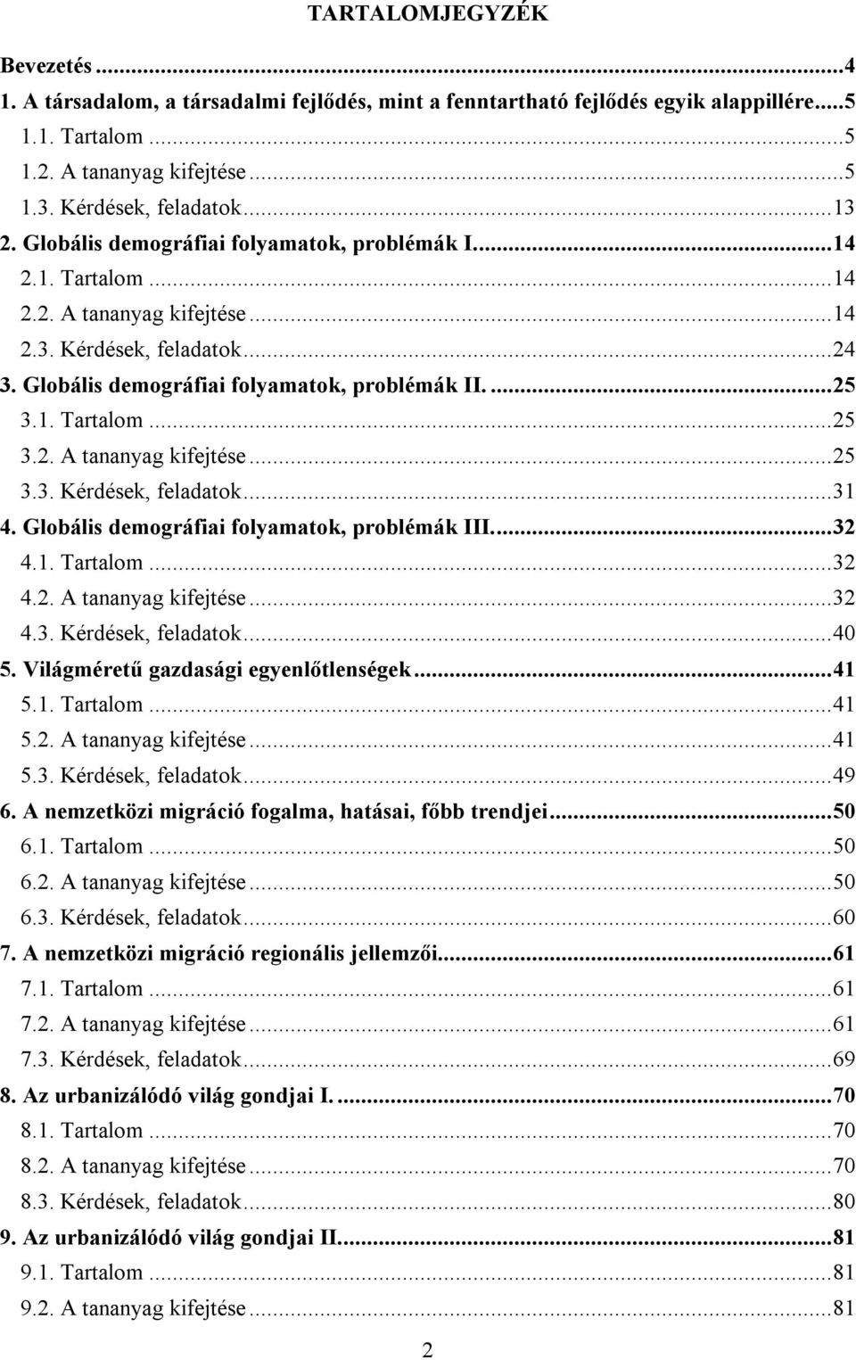 Globális demográfiai folyamatok, problémák III.... 32 4.1. Tartalom... 32 4.2. A tananyag kifejtése... 32 4.3. Kérdések, feladatok... 40 5. Világméretű gazdasági egyenlőtlenségek... 41 5.1. Tartalom... 41 5.2. A tananyag kifejtése... 41 5.3. Kérdések, feladatok... 49 6.