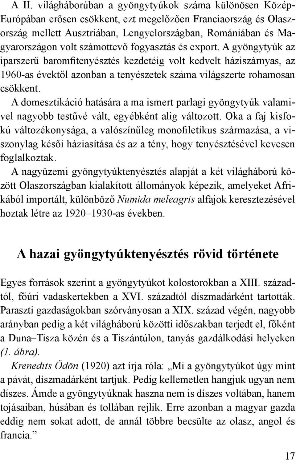 A domesztikáció hatására a ma ismert parlagi gyöngytyúk valamivel nagyobb testűvé vált, egyébként alig változott.