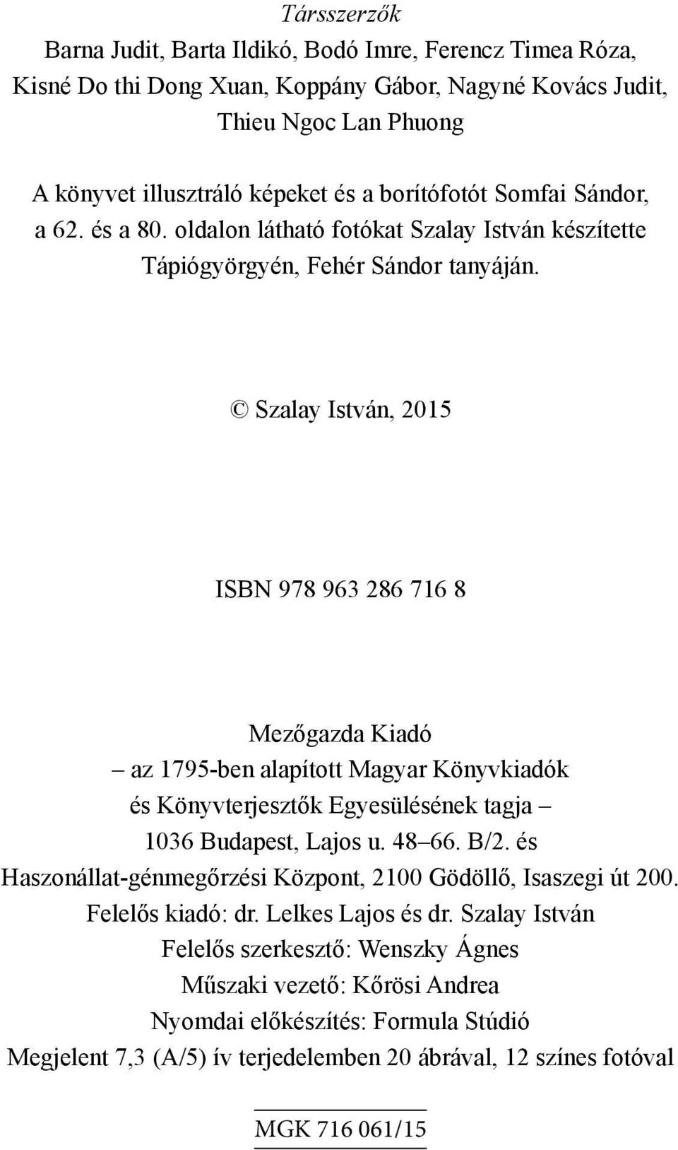 Szalay István, 2015 ISBN 978 963 286 716 8 Mezőgazda Kiadó az 1795-ben alapított Magyar Könyvkiadók és Könyvterjesztők Egyesülésének tagja 1036 Budapest, Lajos u. 48 66. B/2.