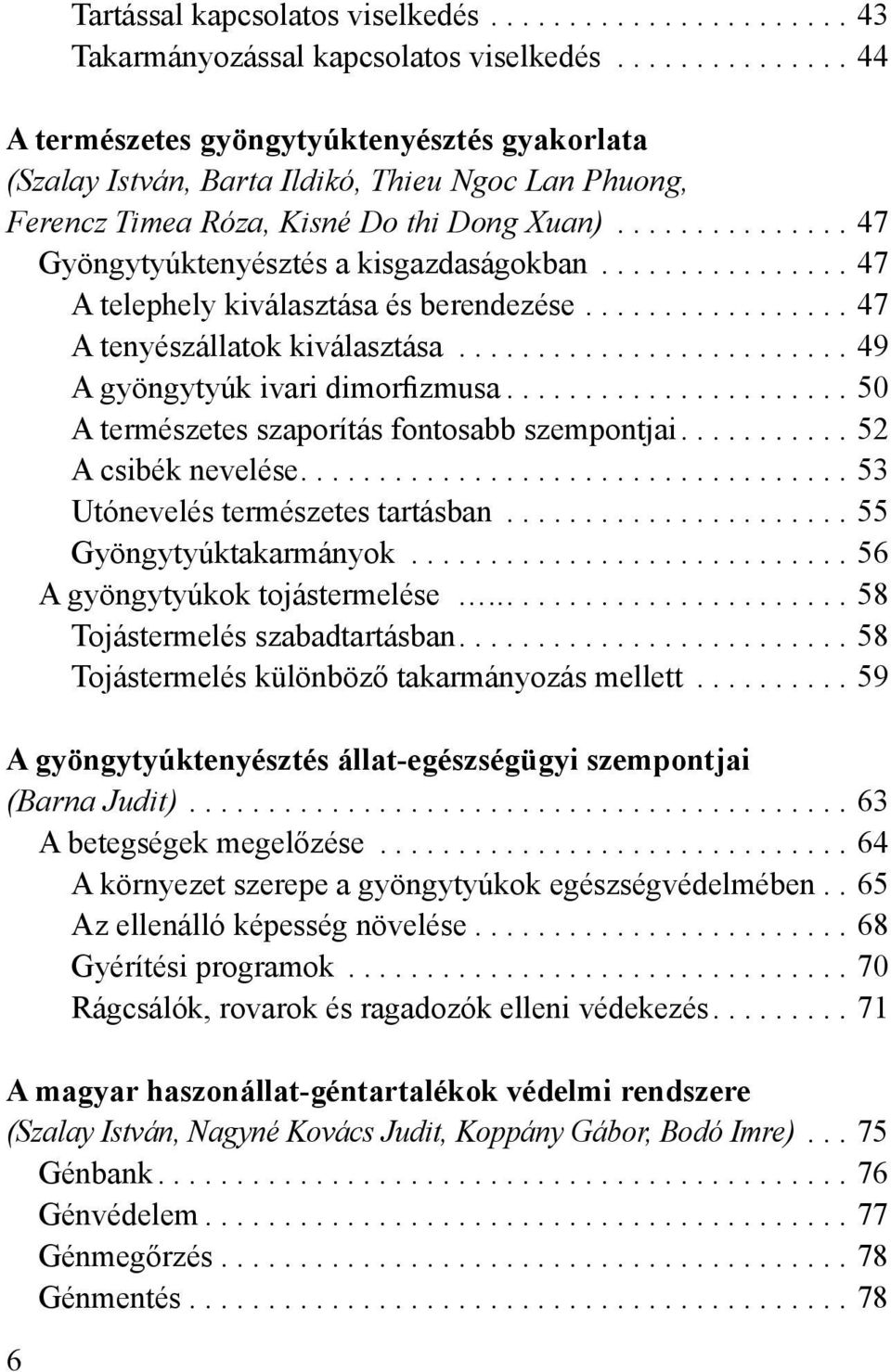 szaporítás fontosabb szempontjai 52 A csibék nevelése 53 Utónevelés természetes tartásban 55 Gyöngytyúktakarmányok 56 A gyöngytyúkok tojástermelése.