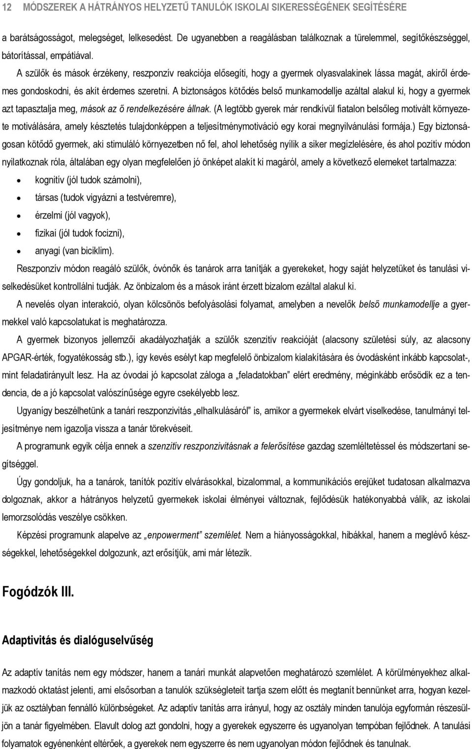 A szülők és mások érzékeny, reszponzív reakciója elősegíti, hogy a gyermek olyasvalakinek lássa magát, akiről érdemes gondoskodni, és akit érdemes szeretni.