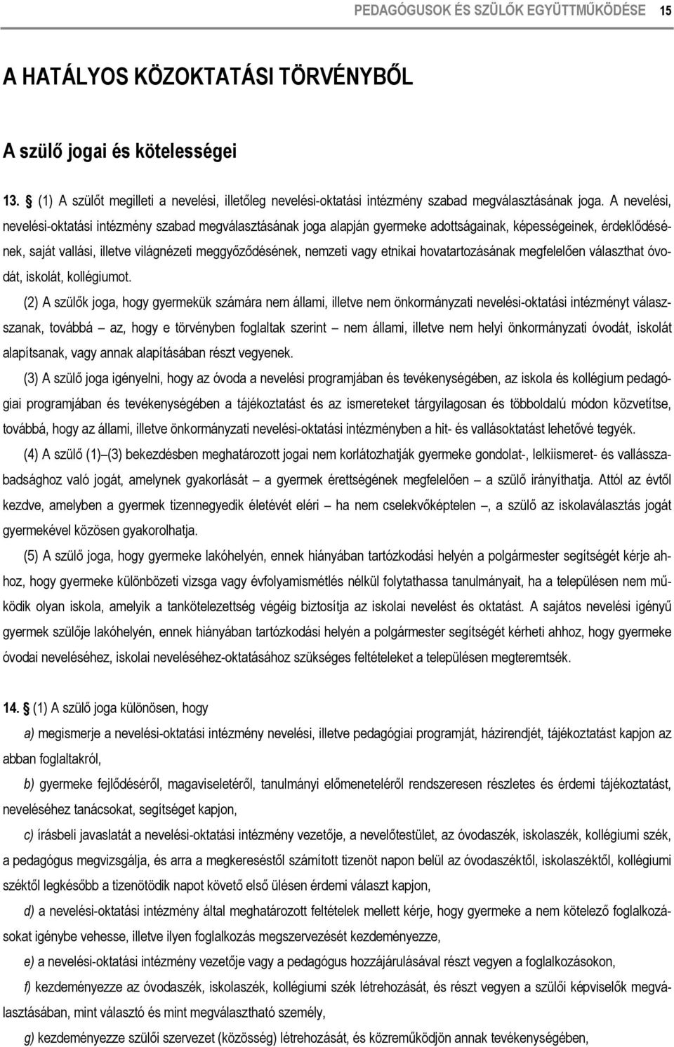 A nevelési, nevelési-oktatási intézmény szabad megválasztásának joga alapján gyermeke adottságainak, képességeinek, érdeklődésének, saját vallási, illetve világnézeti meggyőződésének, nemzeti vagy