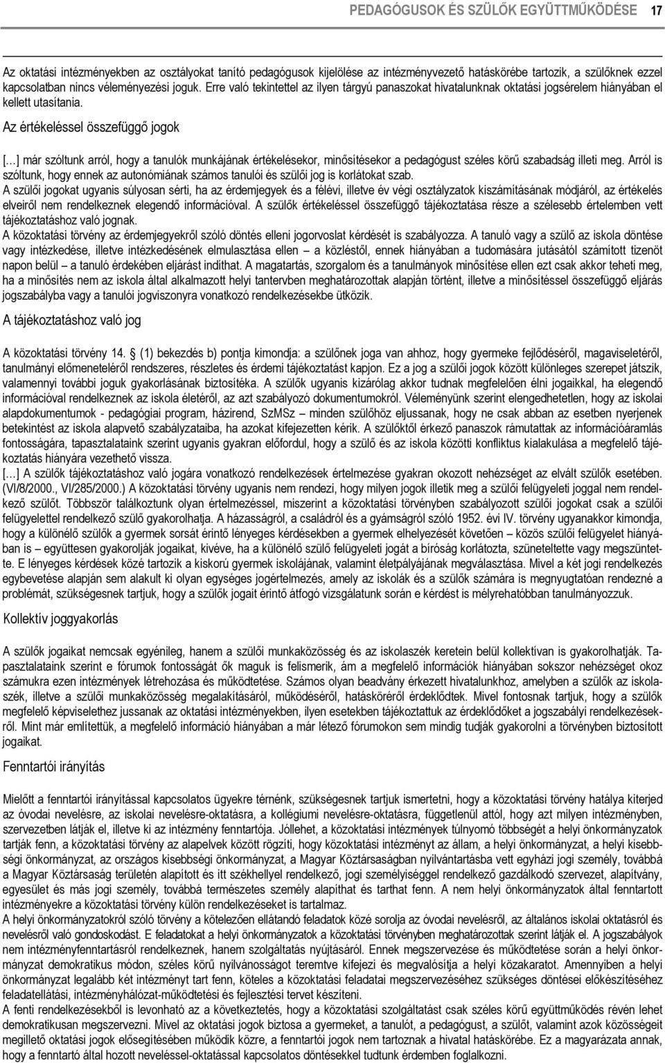 Az értékeléssel összefüggő jogok [ ] már szóltunk arról, hogy a tanulók munkájának értékelésekor, minősítésekor a pedagógust széles körű szabadság illeti meg.