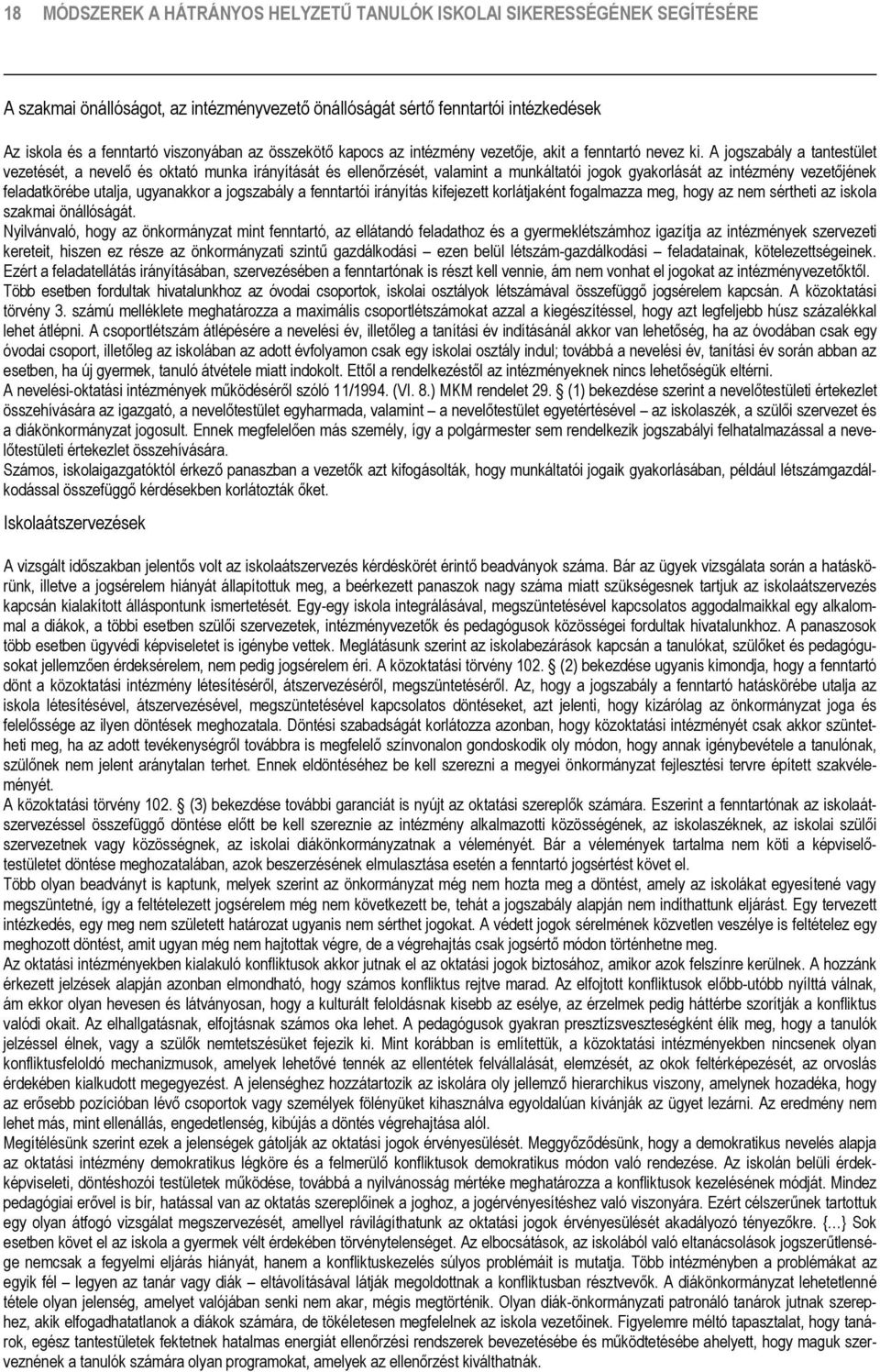 A jogszabály a tantestület vezetését, a nevelő és oktató munka irányítását és ellenőrzését, valamint a munkáltatói jogok gyakorlását az intézmény vezetőjének feladatkörébe utalja, ugyanakkor a