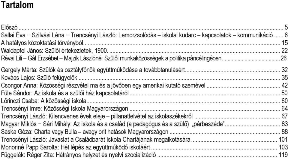 .. 26 Gergely Márta: Szülők és osztályfőnök együttműködése a továbbtanulásért... 32 Kovács Lajos: Szülő felügyelők... 35 Csongor Anna: Közösségi részvétel ma és a jövőben egy amerikai kutató szemével.