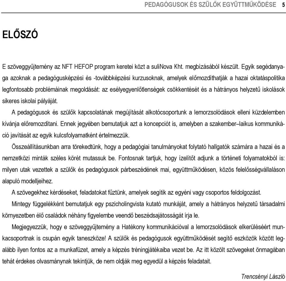 és a hátrányos helyzetű iskolások sikeres iskolai pályáját. A pedagógusok és szülők kapcsolatának megújítását alkotócsoportunk a lemorzsolódások elleni küzdelemben kívánja előremozdítani.