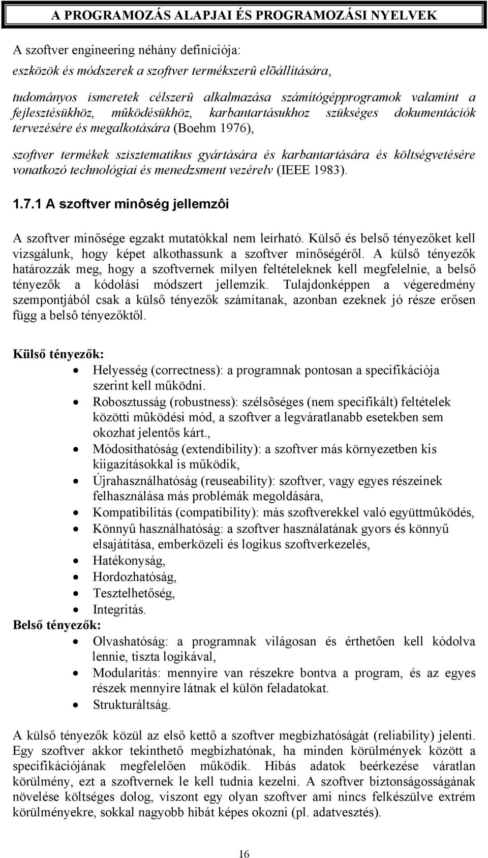 technológiai és menedzsment vezérelv (IEEE 1983). 1.7.1 A szoftver minôség jellemzôi A szoftver minősége egzakt mutatókkal nem leírható.