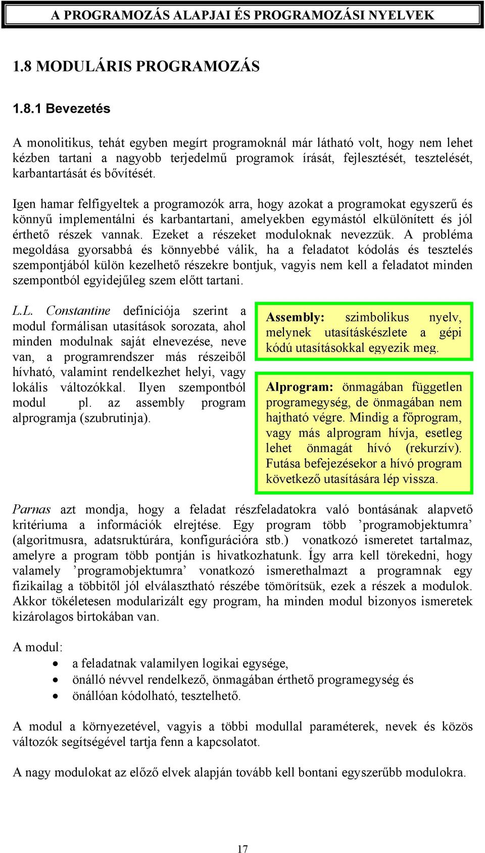 Igen hamar felfigyeltek a programozók arra, hogy azokat a programokat egyszerű és könnyű implementálni és karbantartani, amelyekben egymástól elkülönített és jól érthető részek vannak.