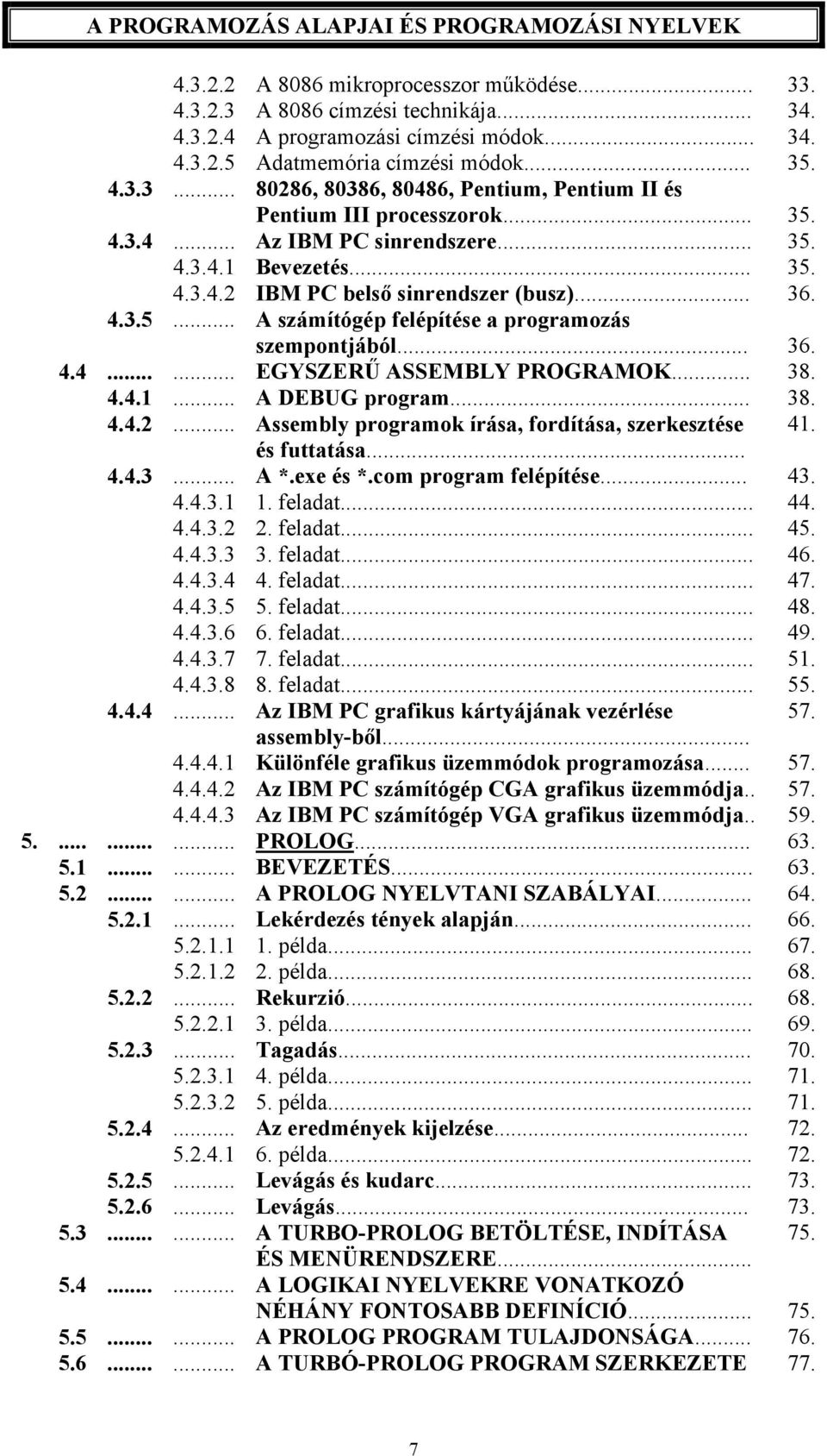 .. 38. 4.4.1... A DEBUG program... 38. 4.4.2... Assembly programok írása, fordítása, szerkesztése 41. és futtatása... 4.4.3... A *.exe és *.com program felépítése... 43. 4.4.3.1 1. feladat... 44. 4.4.3.2 2.