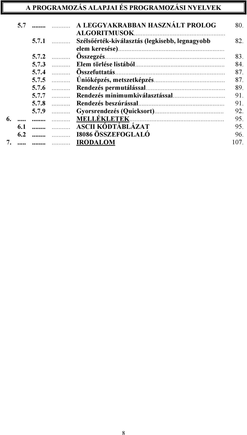 .. Rendezés permutálással... 89. 5.7.7... Rendezés minimumkiválasztással... 91. 5.7.8... Rendezés beszúrással... 91. 5.7.9... Gyorsrendezés (Quicksort).
