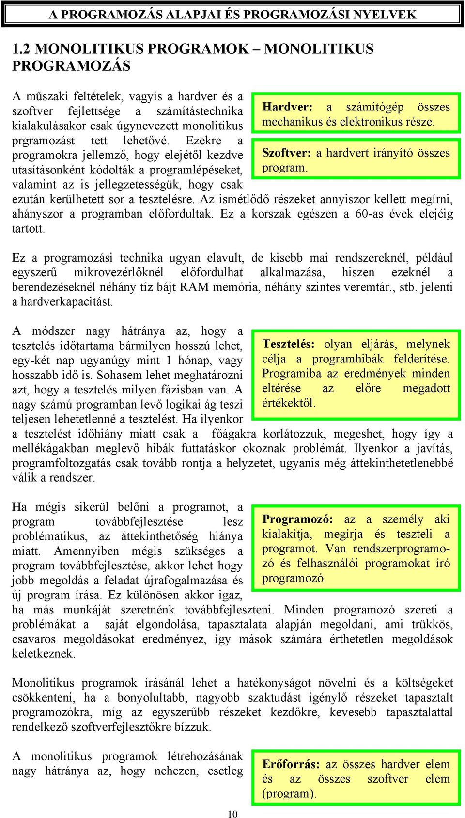 Ezekre a programokra jellemző, hogy elejétől kezdve utasításonként kódolták a programlépéseket, valamint az is jellegzetességük, hogy csak Hardver: a számítógép összes mechanikus és elektronikus