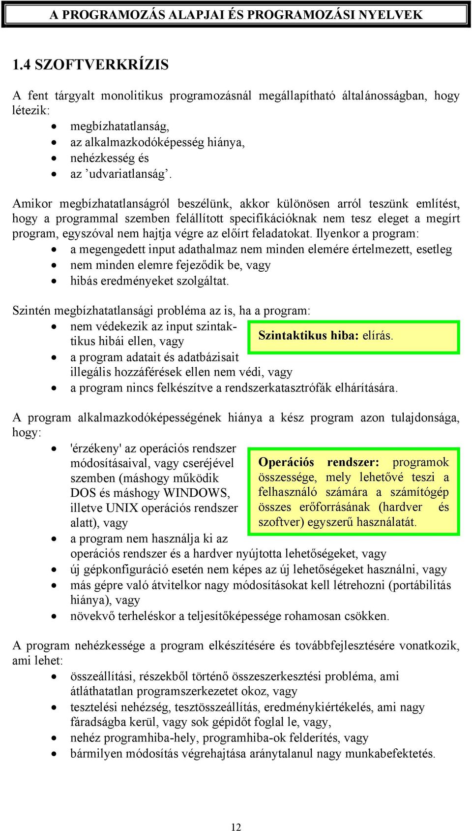 előírt feladatokat. Ilyenkor a program: a megengedett input adathalmaz nem minden elemére értelmezett, esetleg nem minden elemre fejeződik be, vagy hibás eredményeket szolgáltat.