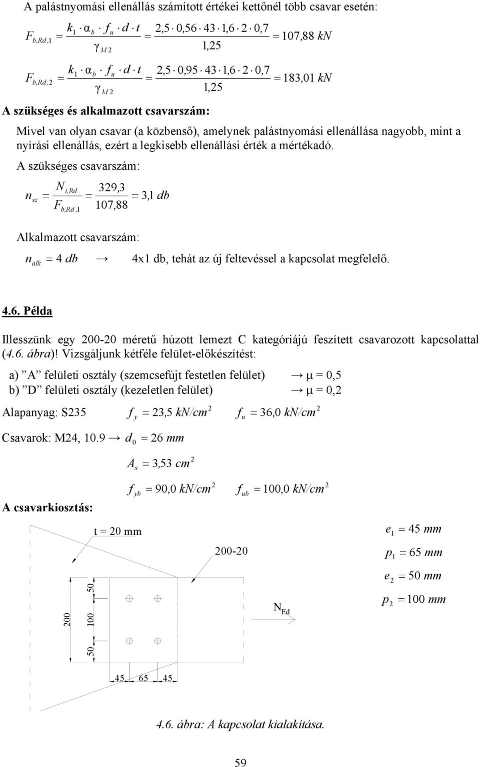 A szükséges csavarszám: t,r 39, 3 nsz 3, F 7, 88,R, Alkalmazott csavarszám: n alk 4 4x, tehát az új eltevéssel a kapcsolat megelelő. 4.6.