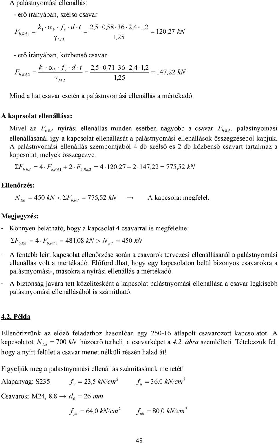 A kapcsolat ellenállása: Mivel az F v,r nyírási ellenállás minen eseten nagyo a csavar F,R,i palástnyomási ellenállásánál így a kapcsolat ellenállását a palástnyomási ellenállások összegzéséől kapjk.