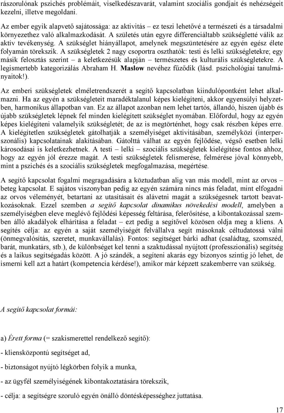 A születés után egyre differenciáltabb szükségletté válik az aktív tevékenység. A szükséglet hiányállapot, amelynek megszüntetésére az egyén egész élete folyamán törekszik.