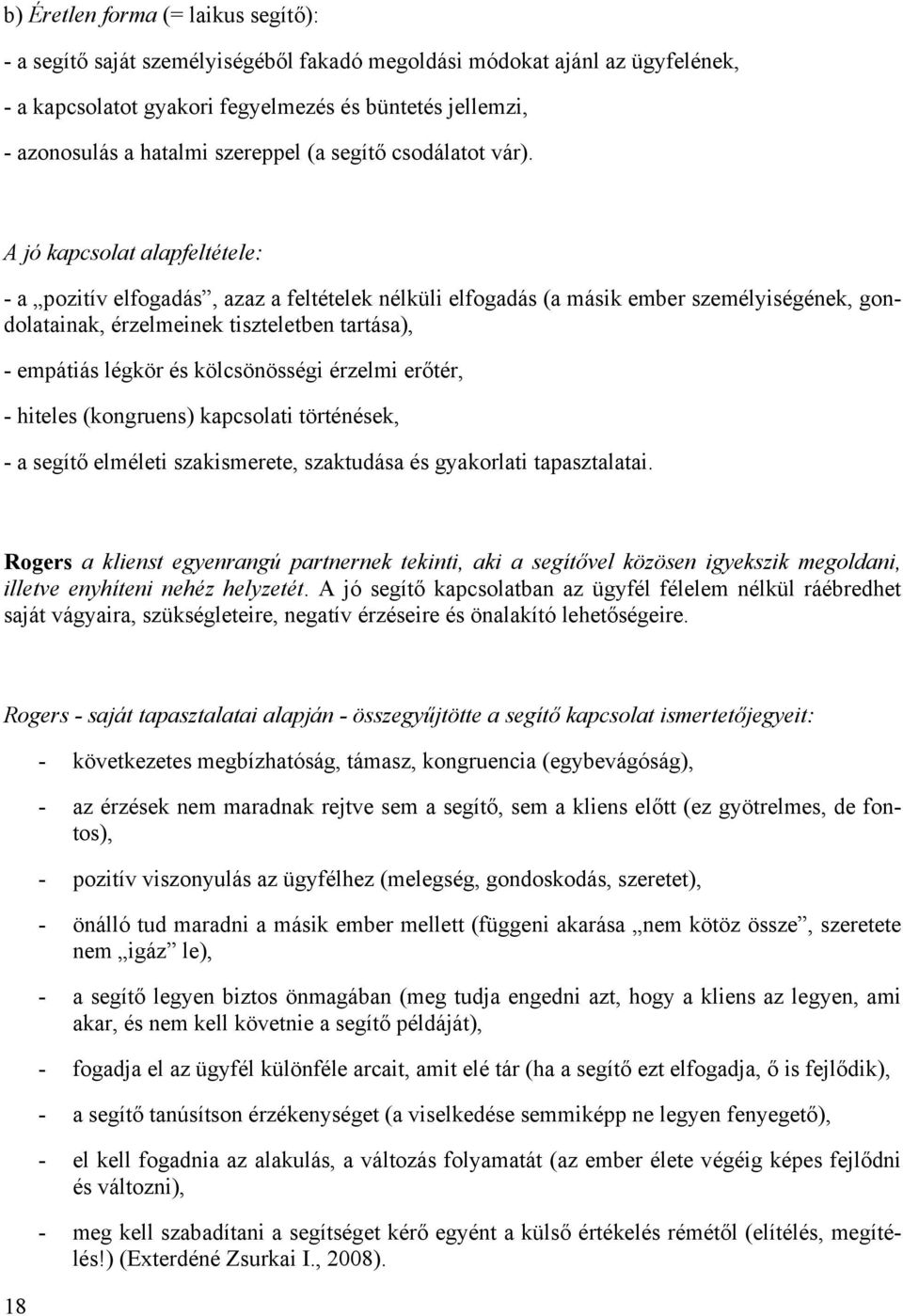 A jó kapcsolat alapfeltétele: - a pozitív elfogadás, azaz a feltételek nélküli elfogadás (a másik ember személyiségének, gondolatainak, érzelmeinek tiszteletben tartása), - empátiás légkör és