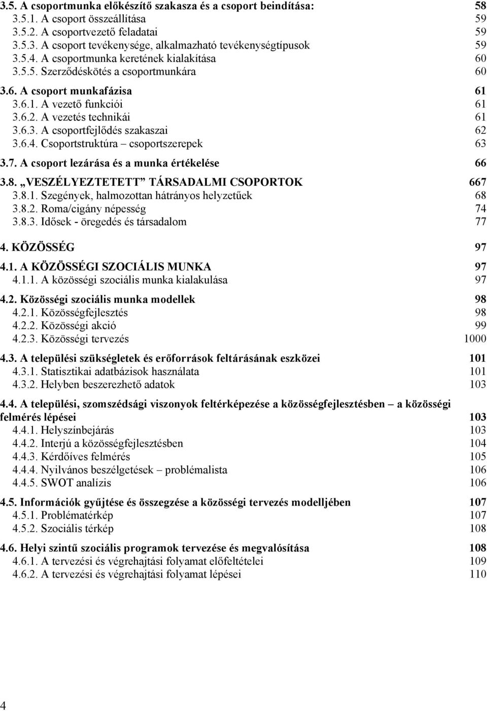 6.4. Csoportstruktúra csoportszerepek 63 3.7. A csoport lezárása és a munka értékelése 66 3.8. VESZÉLYEZTETETT TÁRSADALMI CSOPORTOK 667 3.8.1. Szegények, halmozottan hátrányos helyzetűek 68 3.8.2.