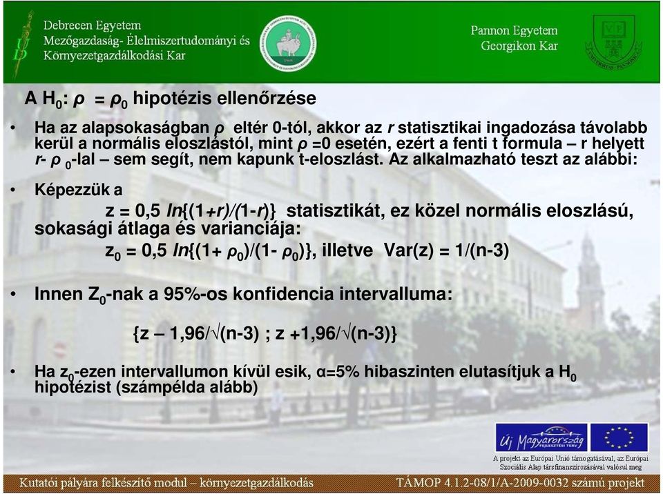 Az alkalmazható teszt az alábbi: Képezzük a z = 0,5 ln{(1+r)/(1-r)} statisztikát, ez közel normális eloszlású, sokasági átlaga és varianciája: z 0 = 0,5