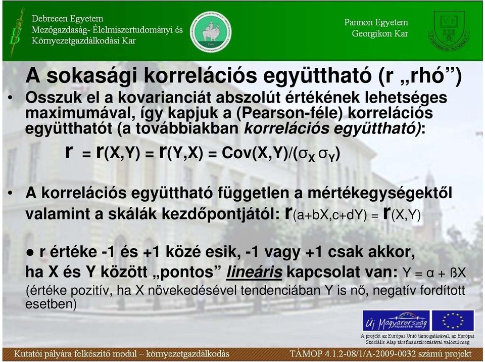 együttható független a mértékegységektıl valamint a skálák kezdıpontjától: r(a+bx,c+dy) = r(x,y) r értéke -1 és +1 közé esik, -1 vagy +1