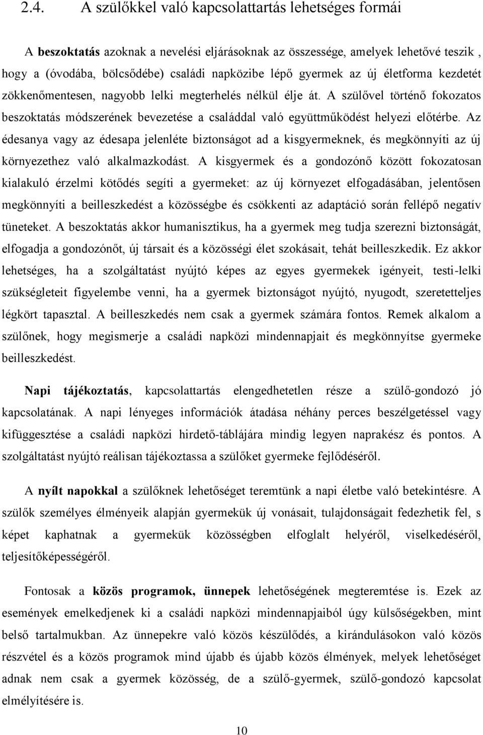 A szülővel történő fokozatos beszoktatás módszerének bevezetése a családdal való együttműködést helyezi előtérbe.