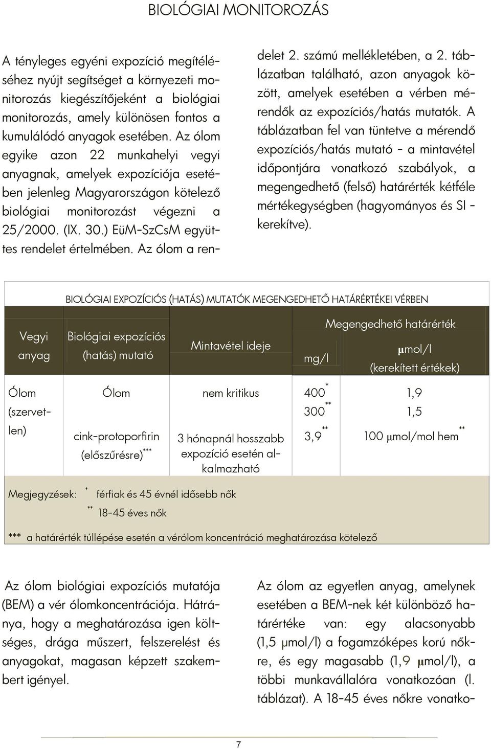 ) EüM-SzCsM együttes rendelet értelmében. Az ólom a rendelet 2. számú mellékletében, a 2. táblázatban található, azon anyagok között, amelyek esetében a vérben mérendők az expozíciós/hatás mutatók.