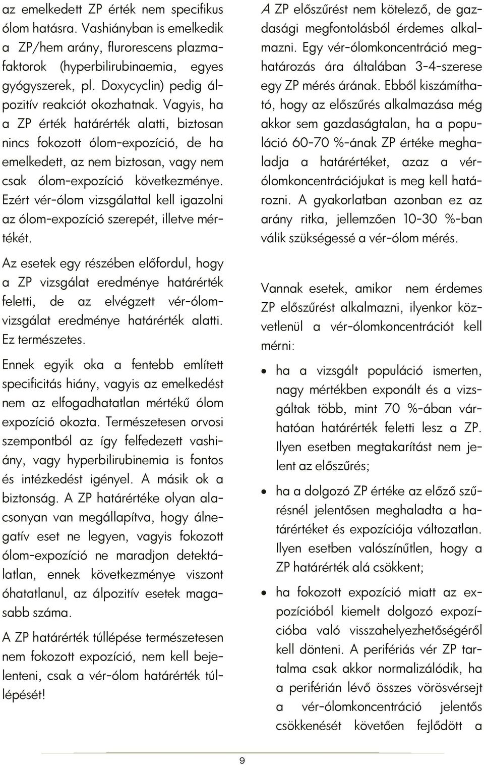 Vagyis, ha a ZP érték határérték alatti, biztosan nincs fokozott ólom-expozíció, de ha emelkedett, az nem biztosan, vagy nem csak ólom-expozíció következménye.