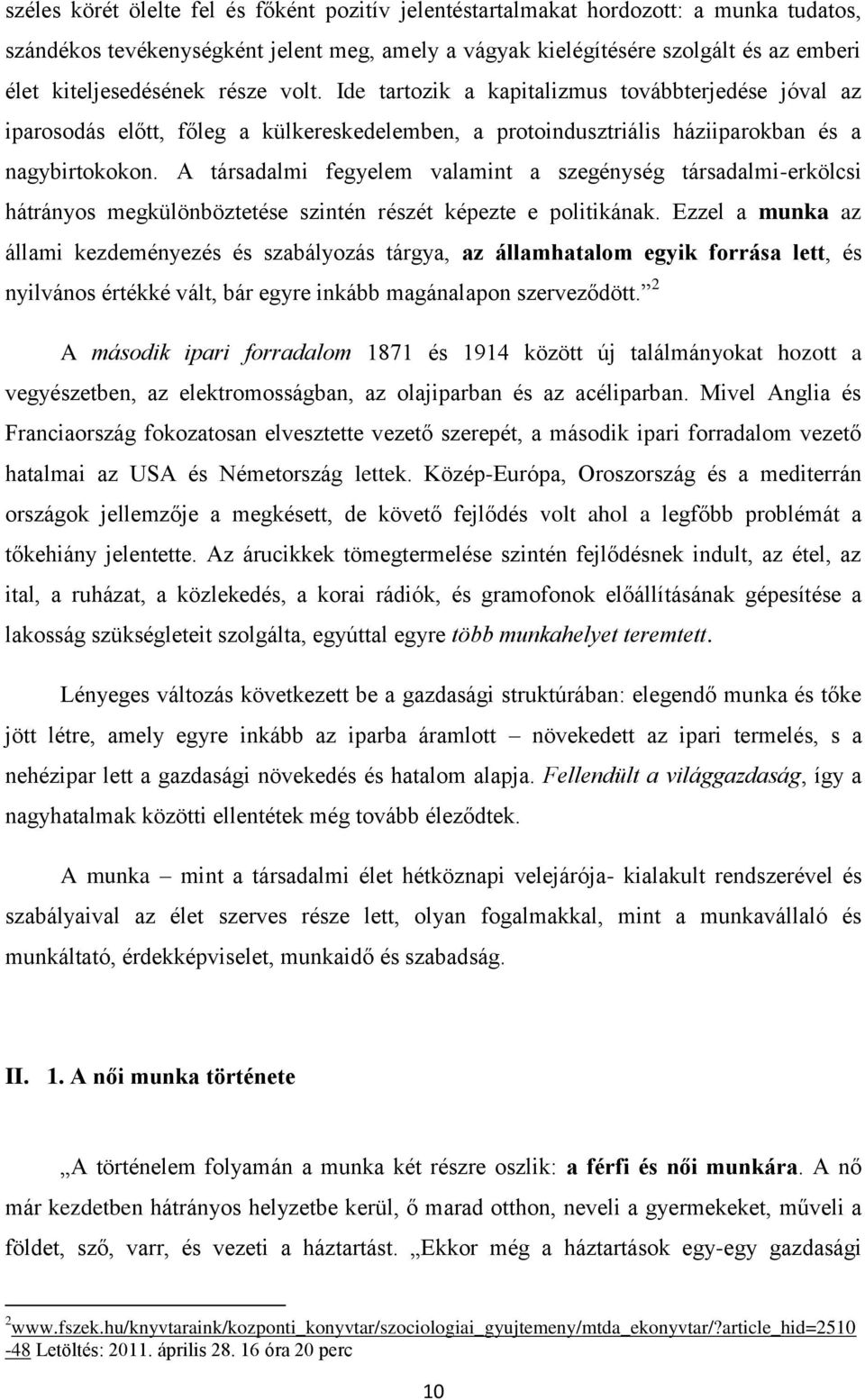 A társadalmi fegyelem valamint a szegénység társadalmi-erkölcsi hátrányos megkülönböztetése szintén részét képezte e politikának.