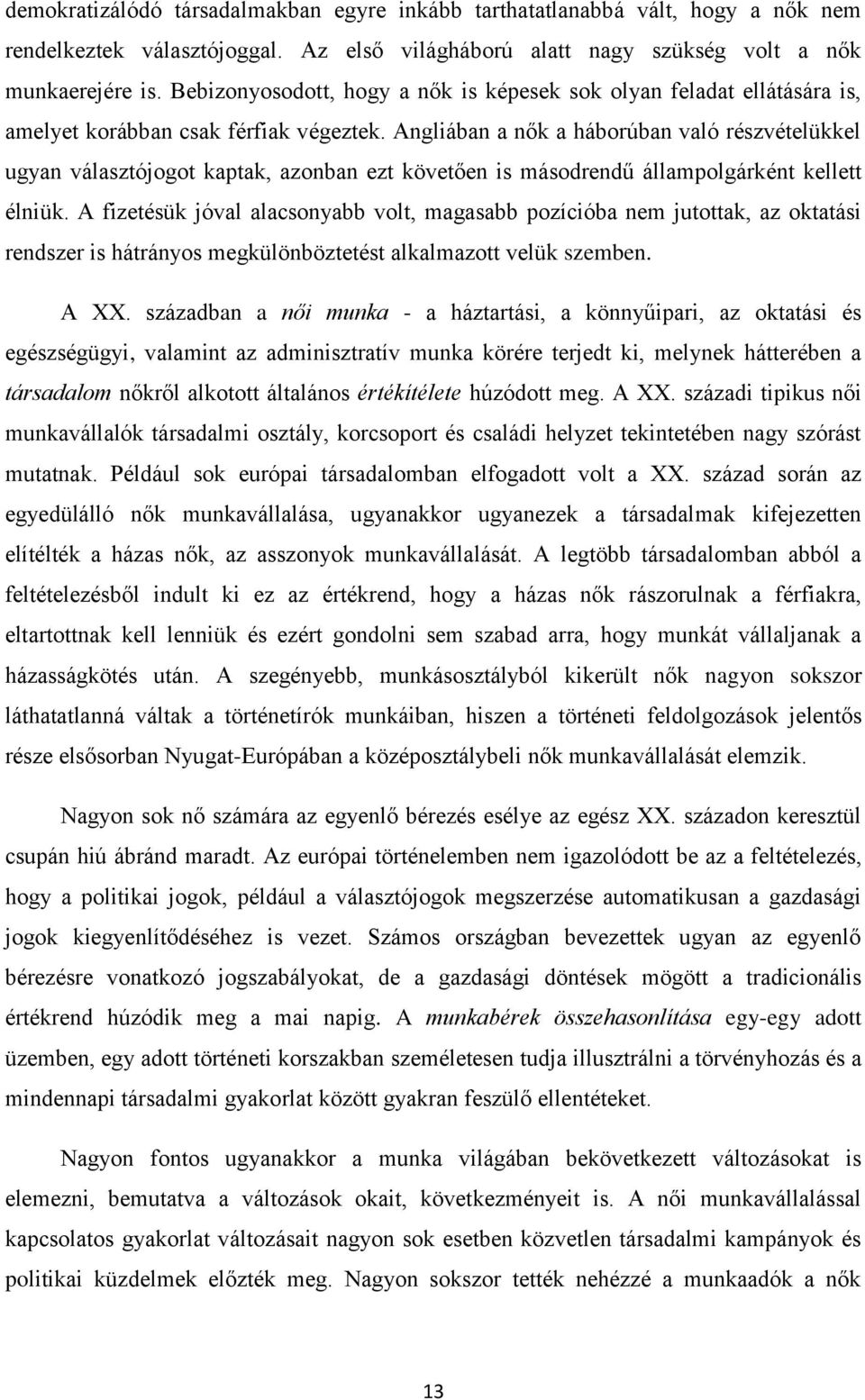 Angliában a nők a háborúban való részvételükkel ugyan választójogot kaptak, azonban ezt követően is másodrendű állampolgárként kellett élniük.