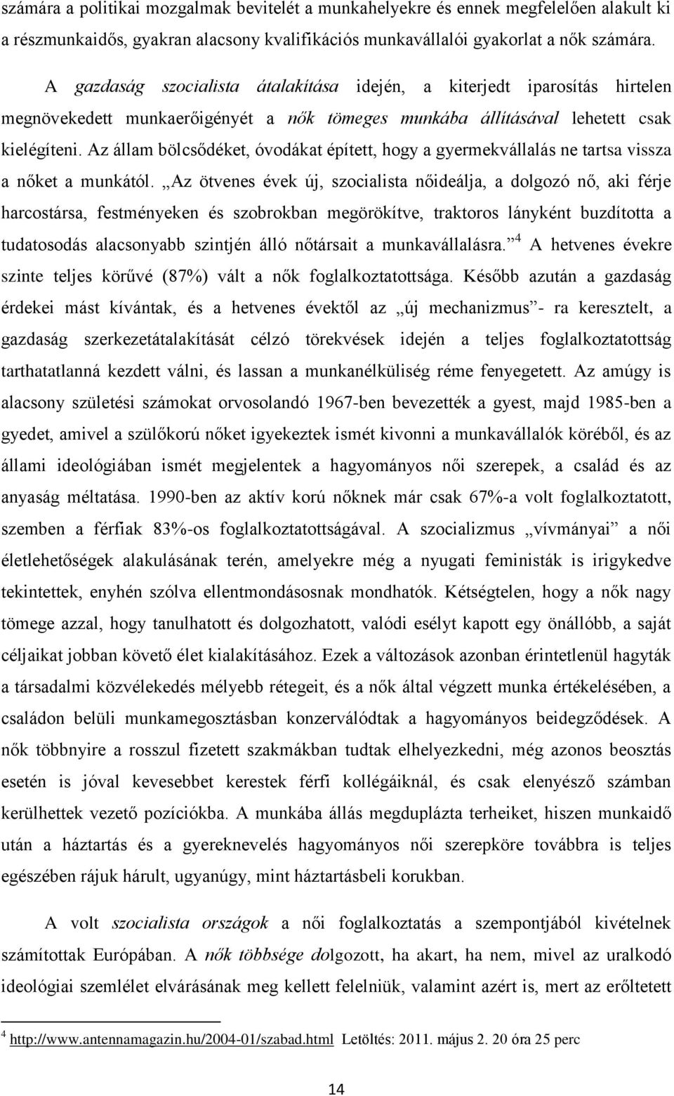 Az állam bölcsődéket, óvodákat épített, hogy a gyermekvállalás ne tartsa vissza a nőket a munkától.