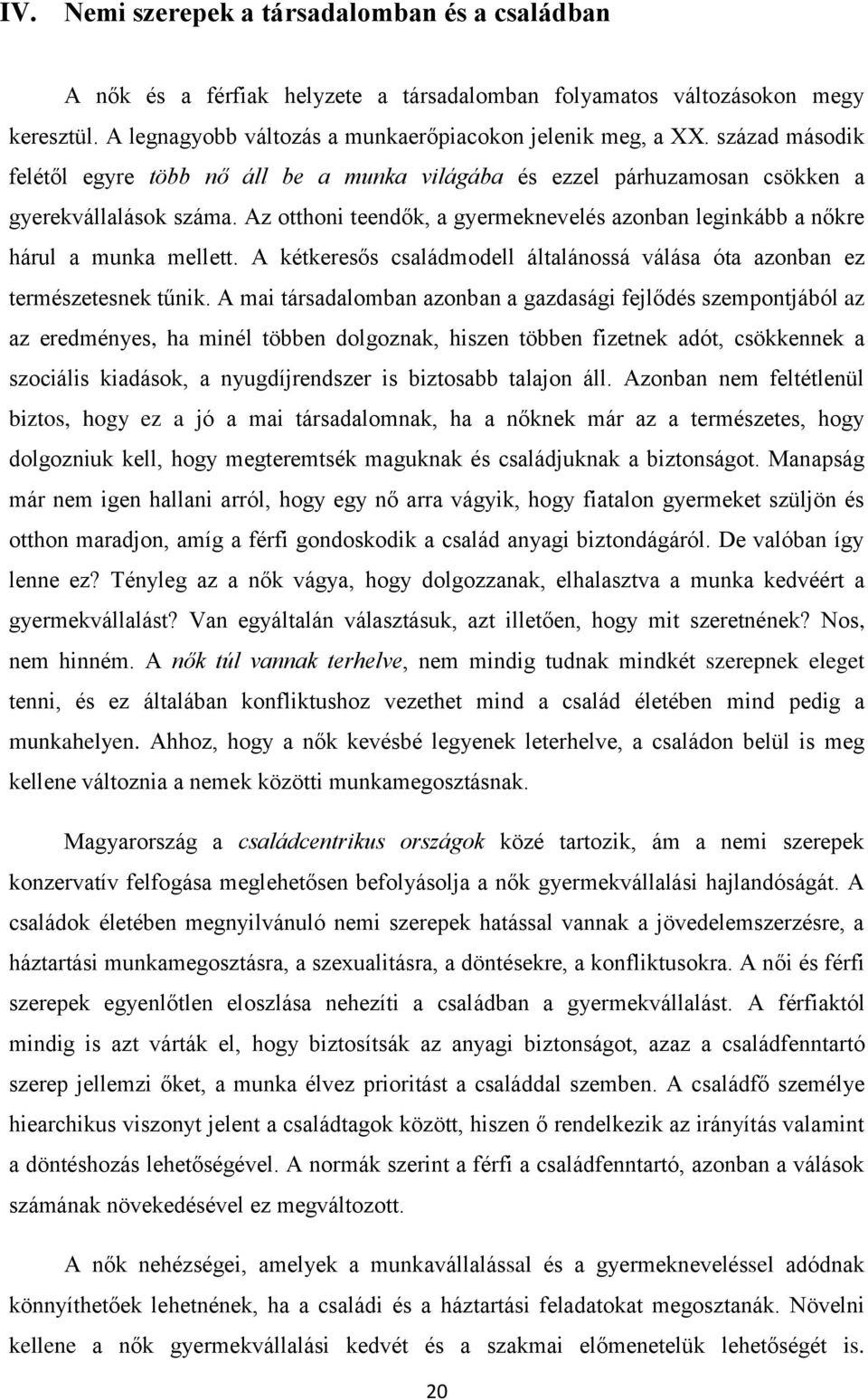 Az otthoni teendők, a gyermeknevelés azonban leginkább a nőkre hárul a munka mellett. A kétkeresős családmodell általánossá válása óta azonban ez természetesnek tűnik.