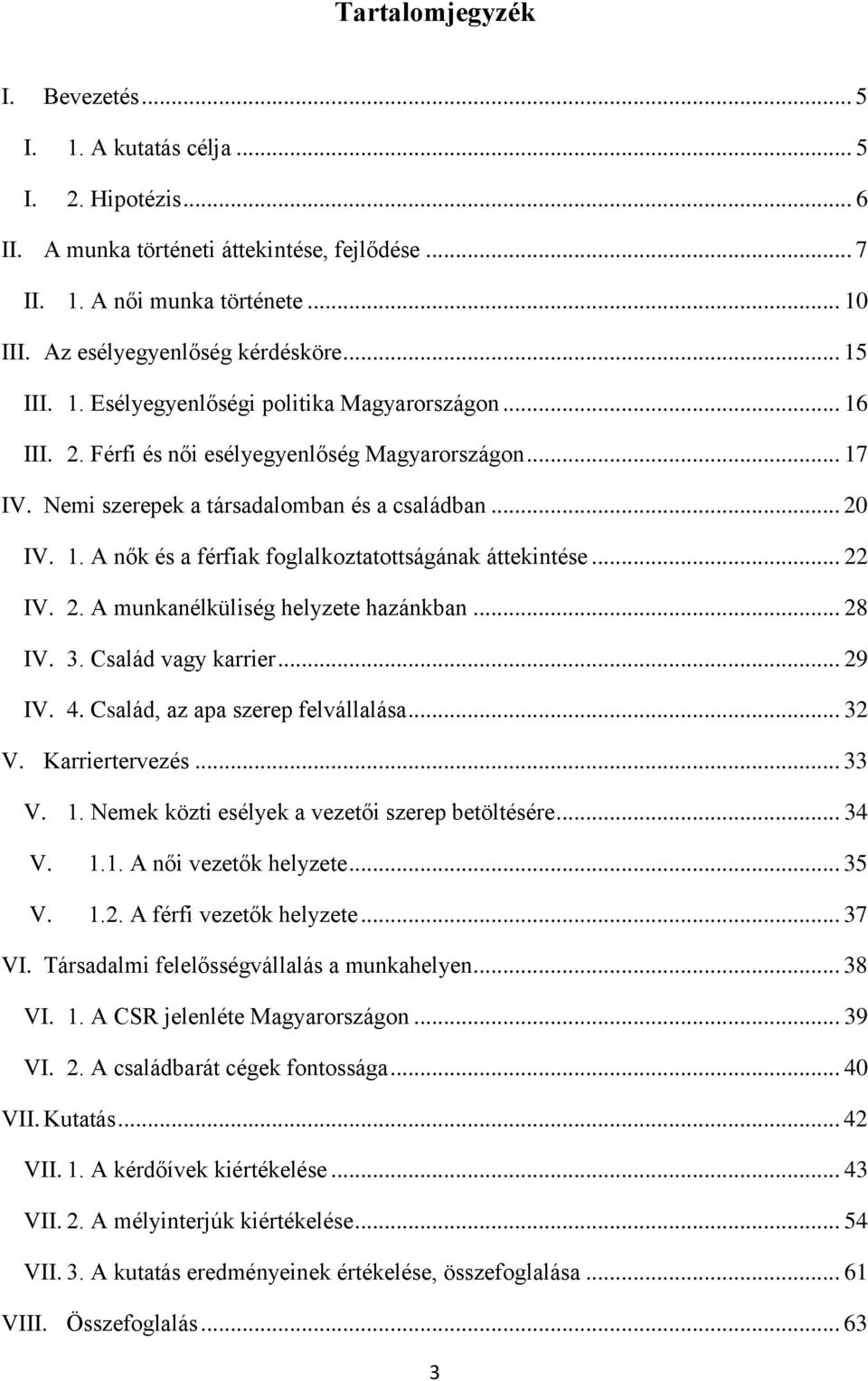 .. 20 IV. 1. A nők és a férfiak foglalkoztatottságának áttekintése... 22 IV. 2. A munkanélküliség helyzete hazánkban... 28 IV. 3. Család vagy karrier... 29 IV. 4. Család, az apa szerep felvállalása.