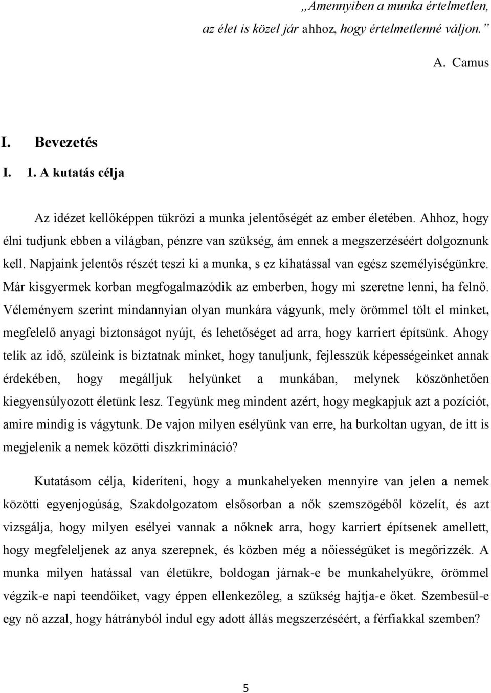 Már kisgyermek korban megfogalmazódik az emberben, hogy mi szeretne lenni, ha felnő.