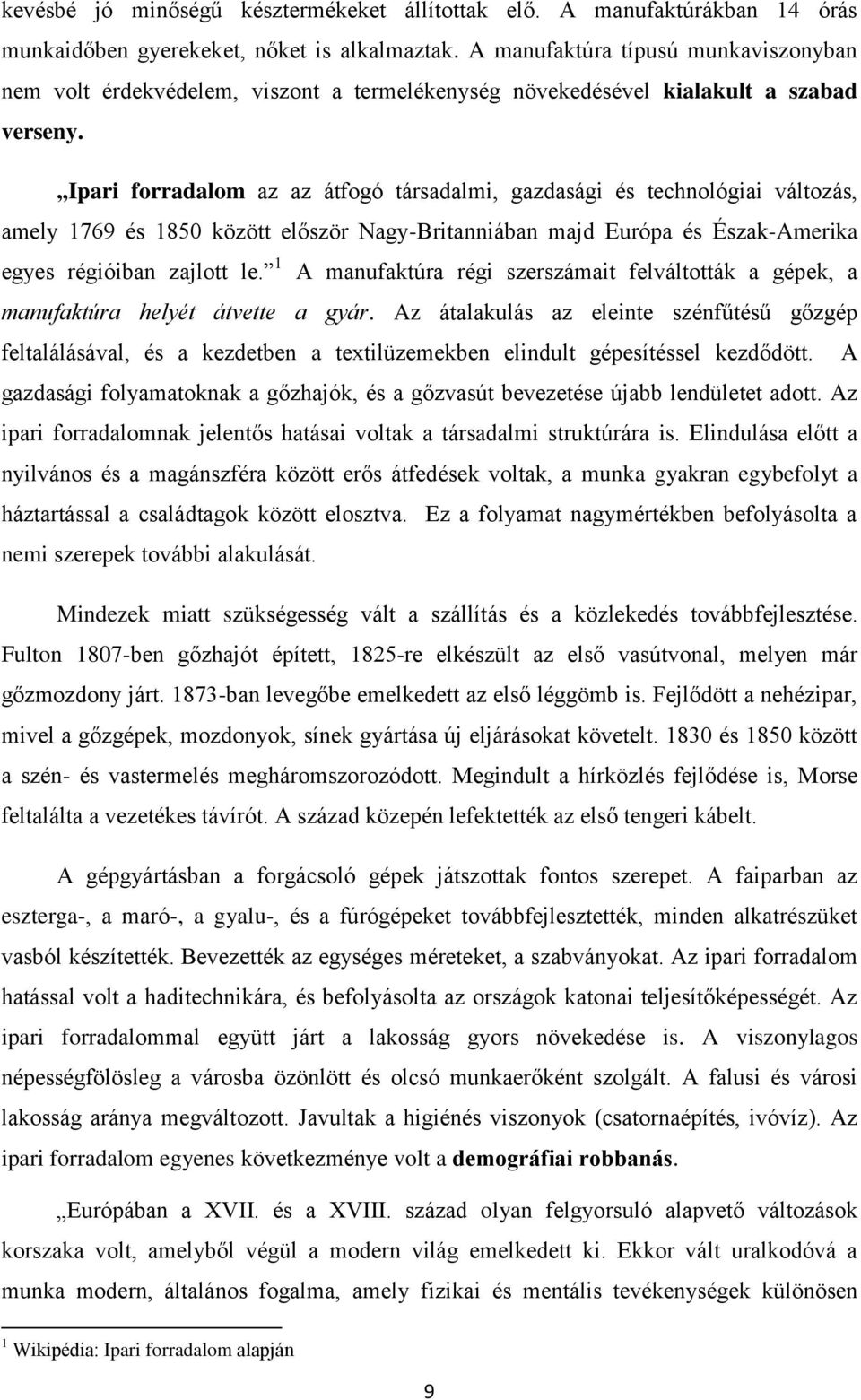 Ipari forradalom az az átfogó társadalmi, gazdasági és technológiai változás, amely 1769 és 1850 között először Nagy-Britanniában majd Európa és Észak-Amerika egyes régióiban zajlott le.