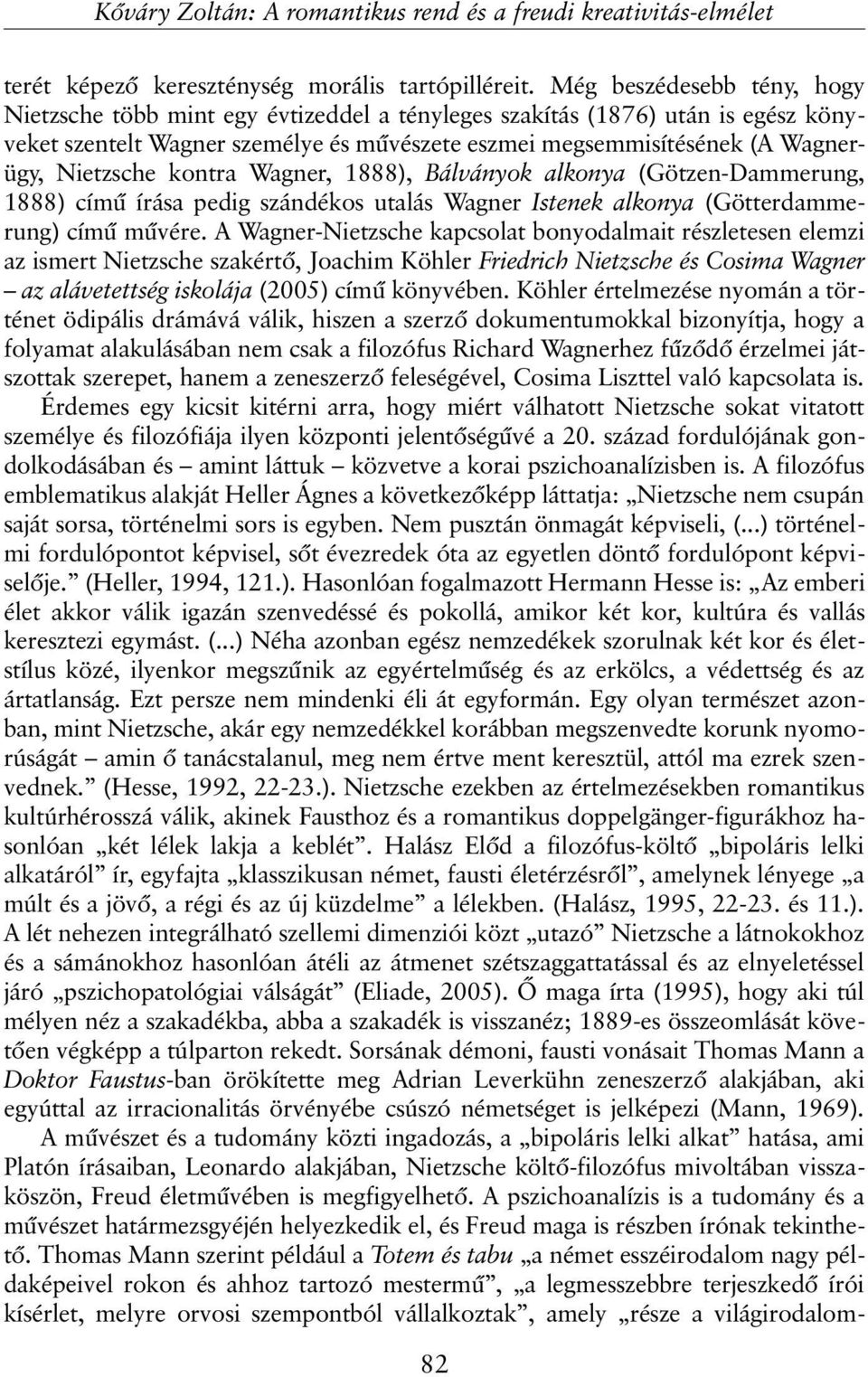 Nietzsche kontra Wagner, 1888), Bálványok alkonya (Götzen-Dammerung, 1888) címû írása pedig szándékos utalás Wagner Istenek alkonya (Götterdammerung) címû mûvére.