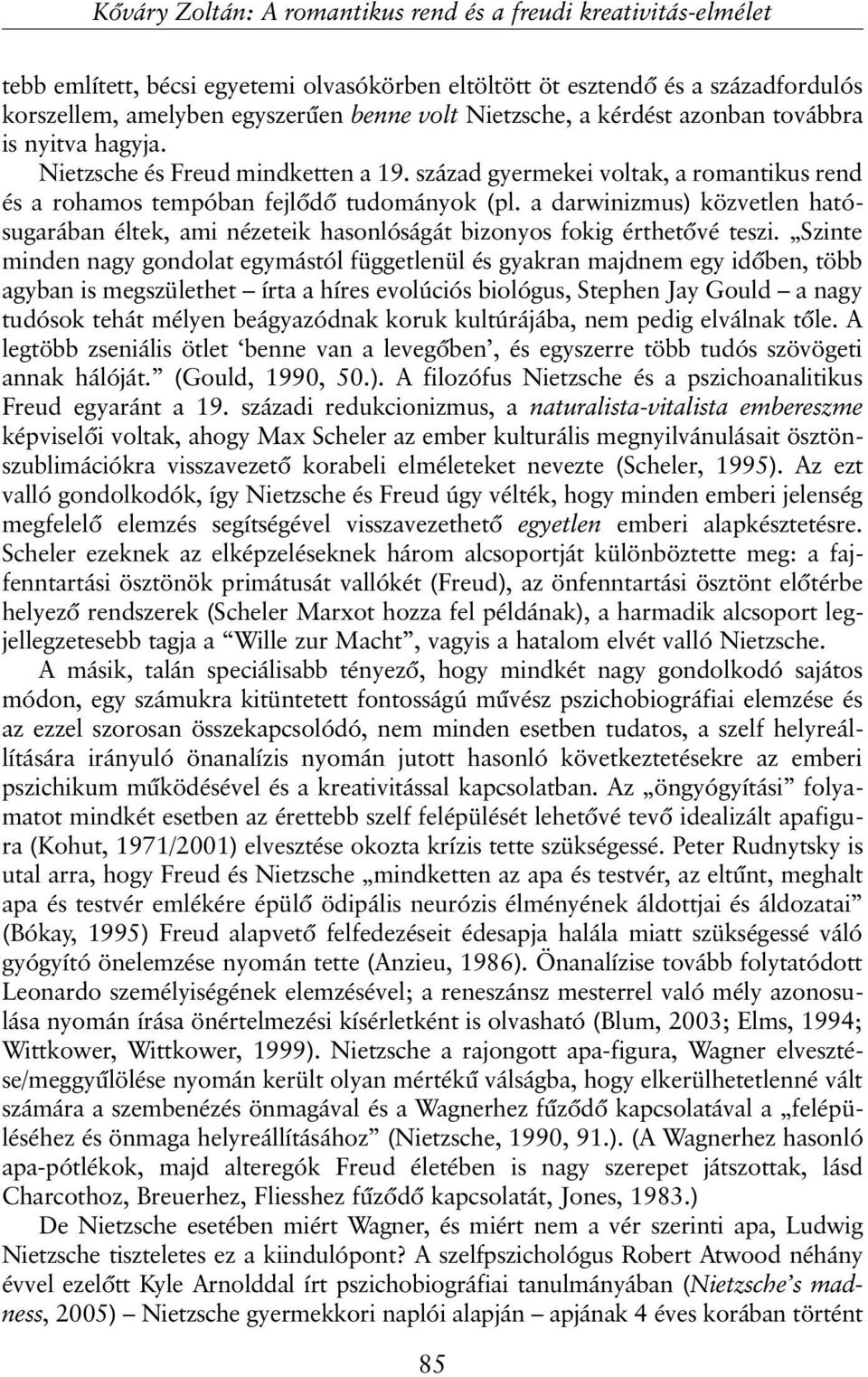 a darwinizmus) közvetlen hatósugarában éltek, ami nézeteik hasonlóságát bizonyos fokig érthetõvé teszi.