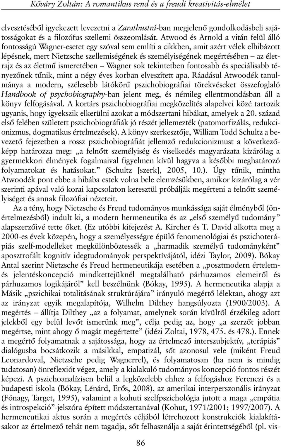 életrajz és az életmû ismeretében Wagner sok tekintetben fontosabb és speciálisabb tényezõnek tûnik, mint a négy éves korban elveszített apa.