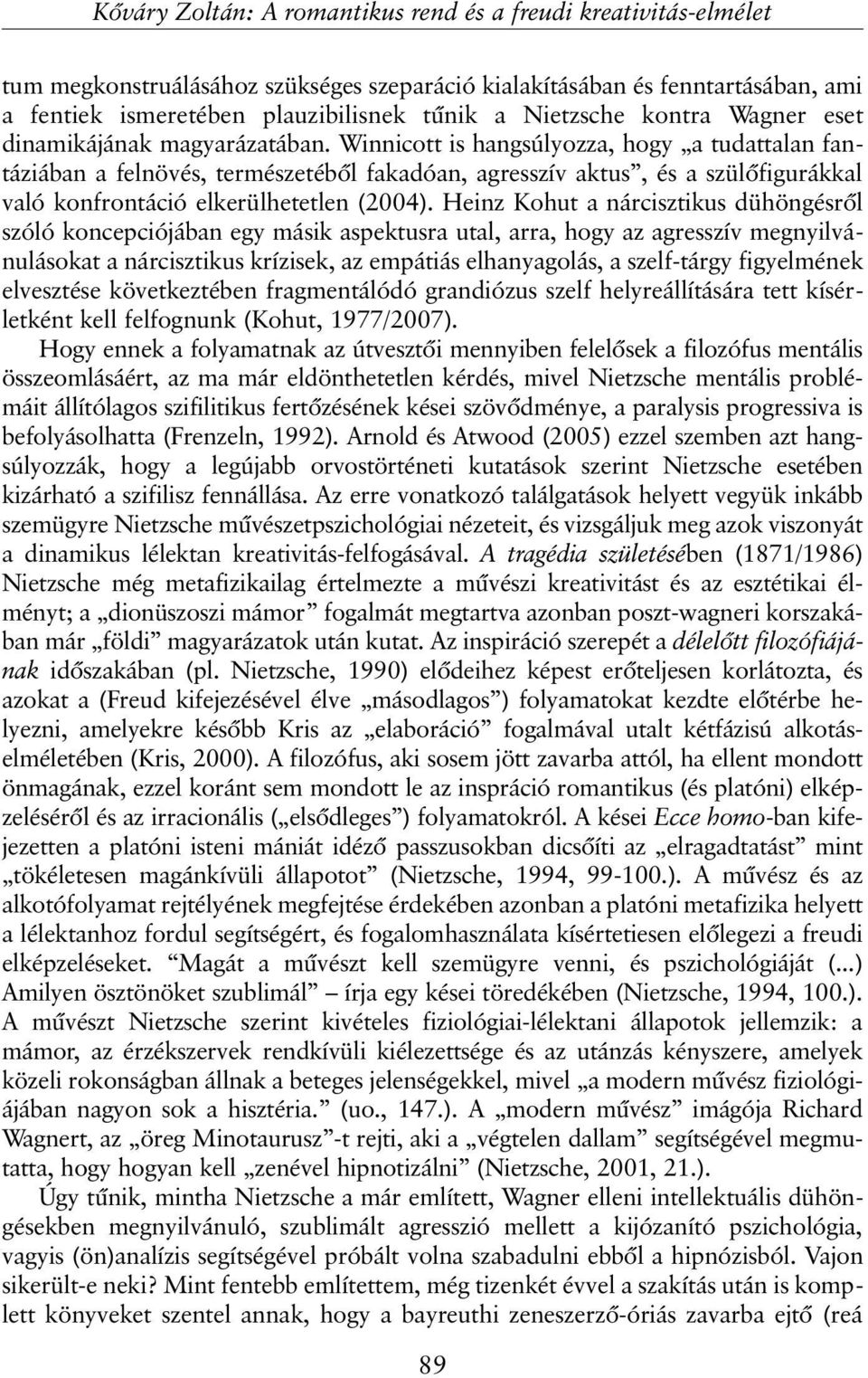 Heinz Kohut a nárcisztikus dühöngésrõl szóló koncepciójában egy másik aspektusra utal, arra, hogy az agresszív megnyilvánulásokat a nárcisztikus krízisek, az empátiás elhanyagolás, a szelf-tárgy