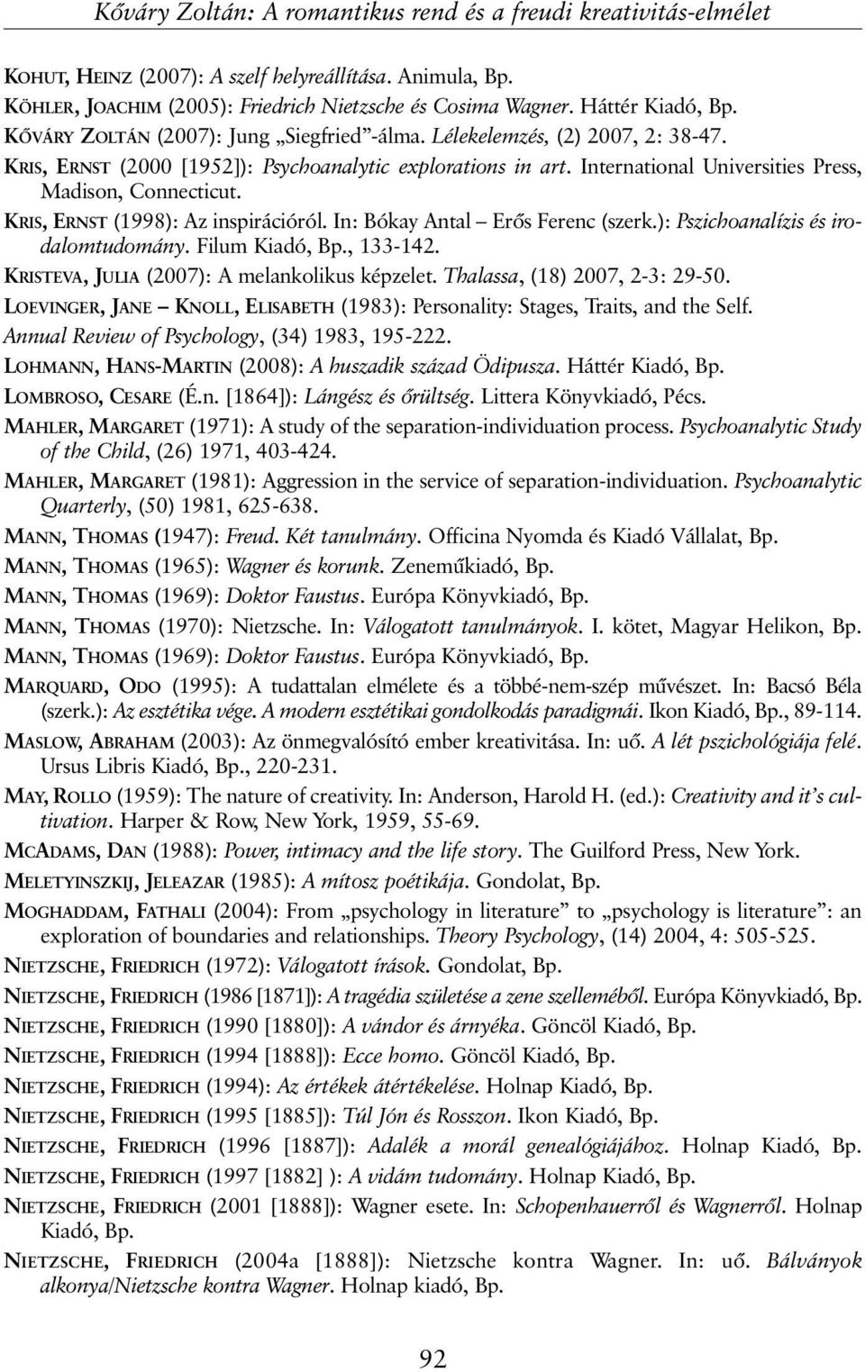 In: Bókay Antal Erõs Ferenc (szerk.): Pszichoanalízis és irodalomtudomány. Filum Kiadó, Bp., 133-142. KRISTEVA, JULIA (2007): A melankolikus képzelet. Thalassa, (18) 2007, 2-3: 29-50.