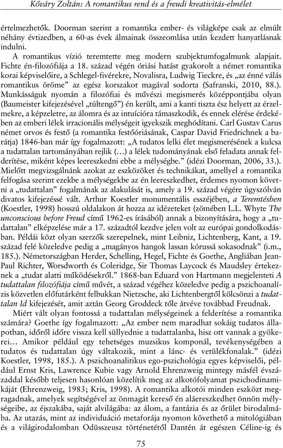 század végén óriási hatást gyakorolt a német romantika korai képviselõire, a Schlegel-fivérekre, Novalisra, Ludwig Tieckre, és az énné válás romantikus öröme az egész korszakot magával sodorta