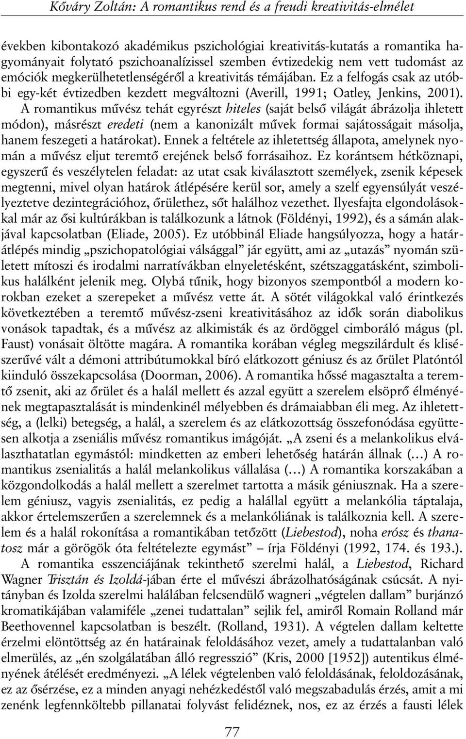 A romantikus mûvész tehát egyrészt hiteles (saját belsõ világát ábrázolja ihletett módon), másrészt eredeti (nem a kanonizált mûvek formai sajátosságait másolja, hanem feszegeti a határokat).