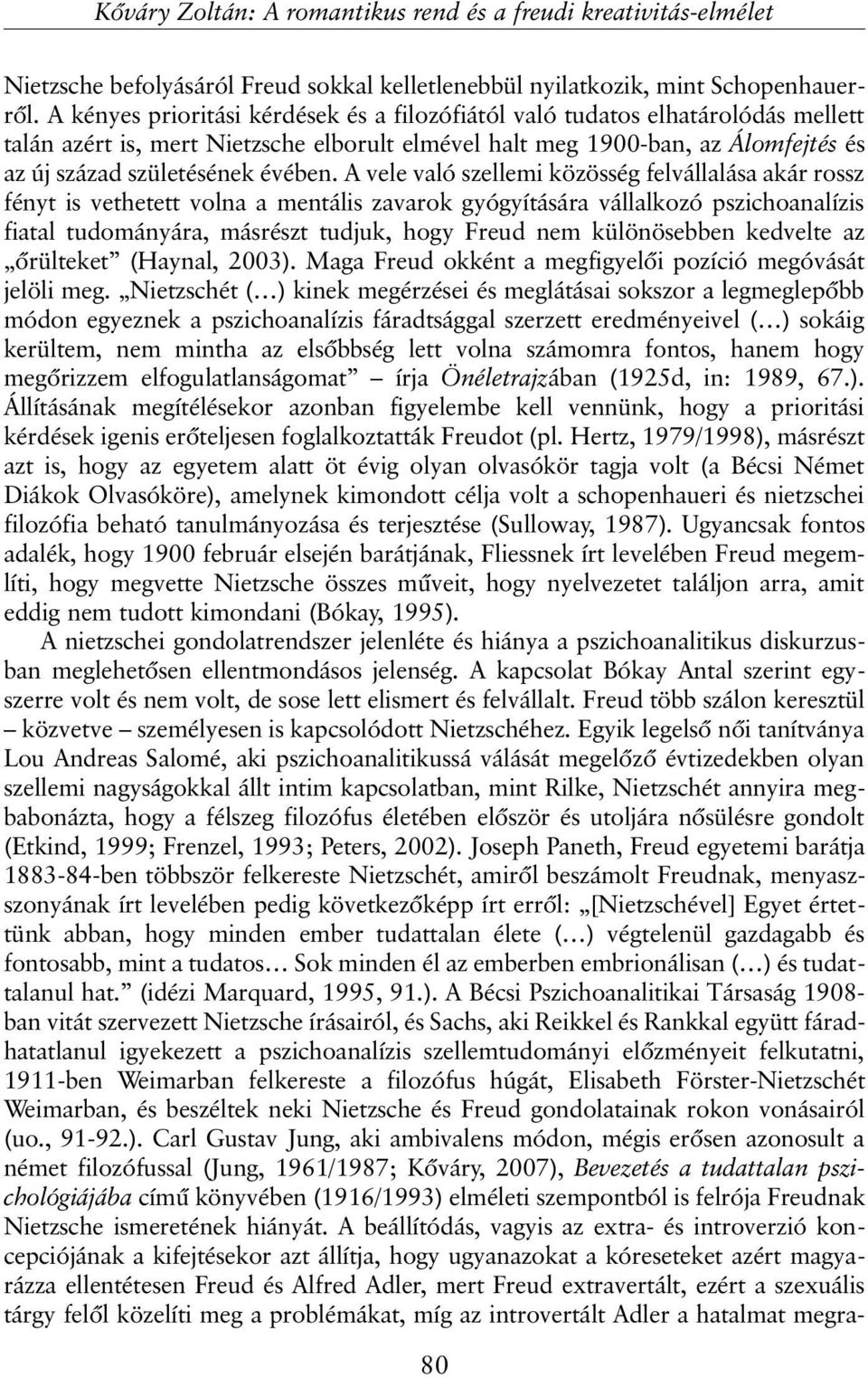 A vele való szellemi közösség felvállalása akár rossz fényt is vethetett volna a mentális zavarok gyógyítására vállalkozó pszichoanalízis fiatal tudományára, másrészt tudjuk, hogy Freud nem