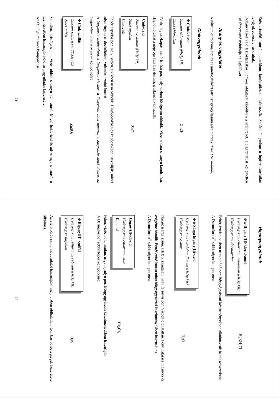 Arany és vegyületei A nátrium-aurotiomalátot és az aurotioglükózt artritisz gyógyítására alkalmazzák (lásd 116. oldaltól). Cinkvegyületek Cink-klorid Zincum chloratum (Ph.g. VII.