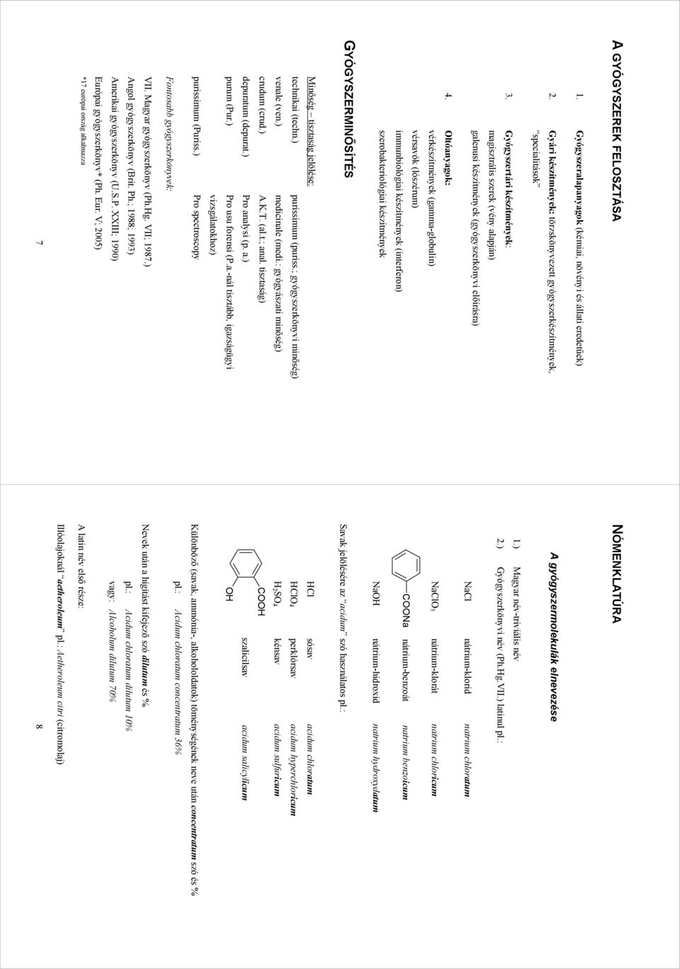 ltóanyagok: vérkészítmények (gamma-globulin) vérsavók (lószérum) immunbiológiai készítmények (interferon) szerobakteriológiai készítmények GYÓGYZERMIŐÍTÉ Minőség tisztaság jelölése: technikai (techn.